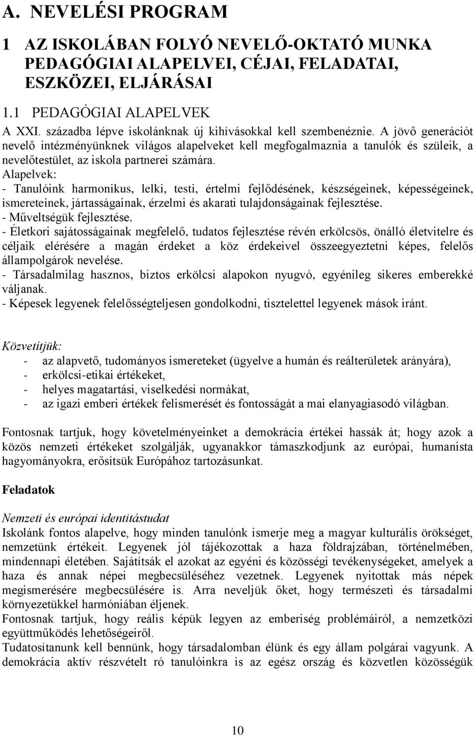 A jövő generációt nevelő intézményünknek világos alapelveket kell megfogalmaznia a tanulók és szüleik, a nevelőtestület, az iskola partnerei számára.