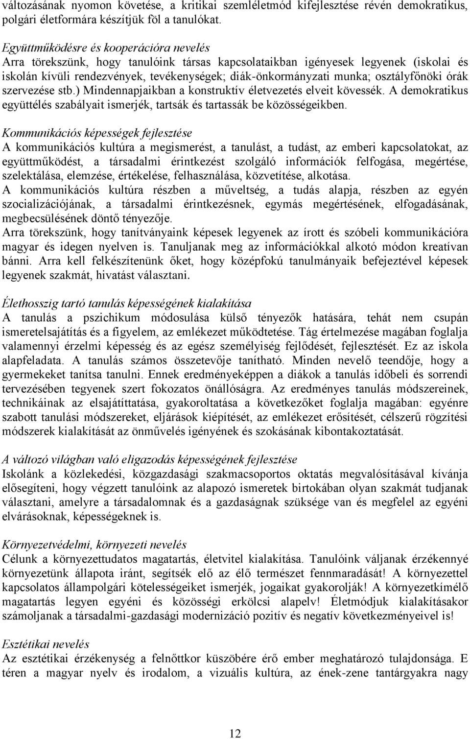 osztályfőnöki órák szervezése stb.) Mindennapjaikban a konstruktív életvezetés elveit kövessék. A demokratikus együttélés szabályait ismerjék, tartsák és tartassák be közösségeikben.