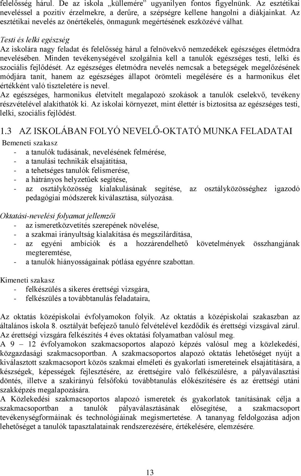 Testi és lelki egészség Az iskolára nagy feladat és felelősség hárul a felnövekvő nemzedékek egészséges életmódra nevelésében.