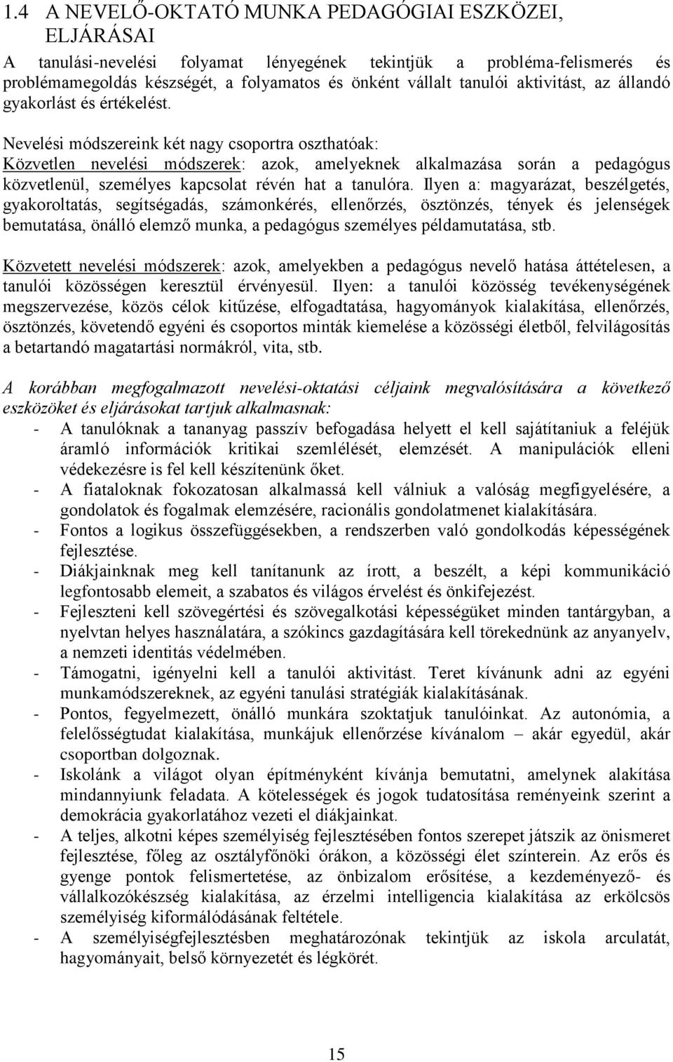 Nevelési módszereink két nagy csoportra oszthatóak: Közvetlen nevelési módszerek: azok, amelyeknek alkalmazása során a pedagógus közvetlenül, személyes kapcsolat révén hat a tanulóra.