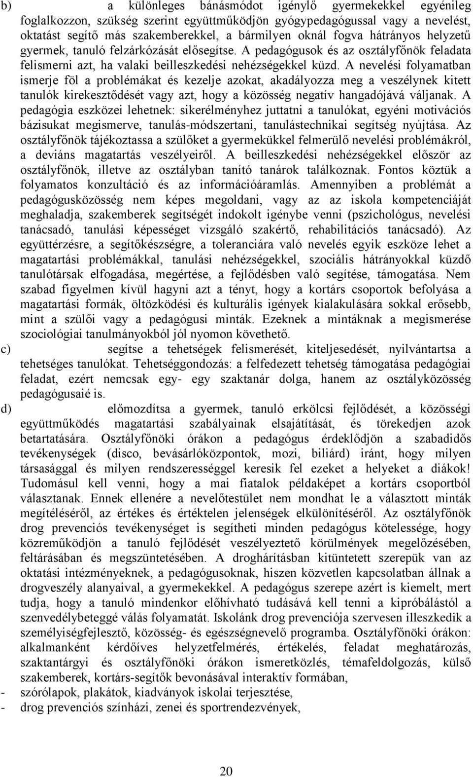 A nevelési folyamatban ismerje föl a problémákat és kezelje azokat, akadályozza meg a veszélynek kitett tanulók kirekesztődését vagy azt, hogy a közösség negatív hangadójává váljanak.