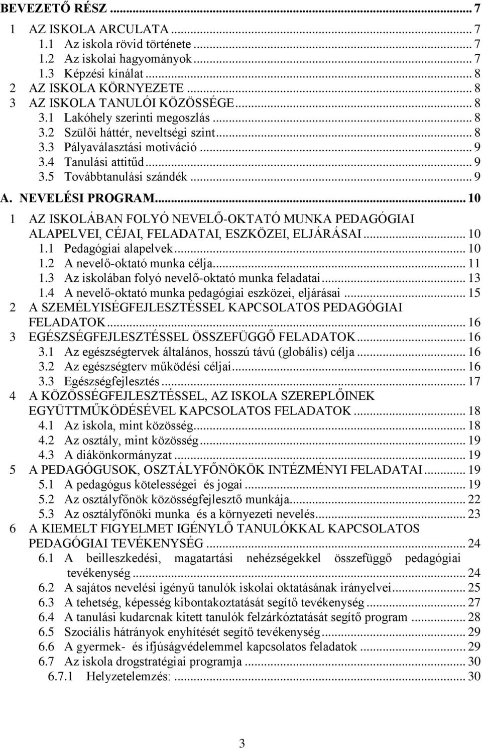 .. 10 1 AZ ISKOLÁBAN FOLYÓ NEVELŐ-OKTATÓ MUNKA PEDAGÓGIAI ALAPELVEI, CÉJAI, FELADATAI, ESZKÖZEI, ELJÁRÁSAI... 10 1.1 Pedagógiai alapelvek... 10 1.2 A nevelő-oktató munka célja... 11 1.