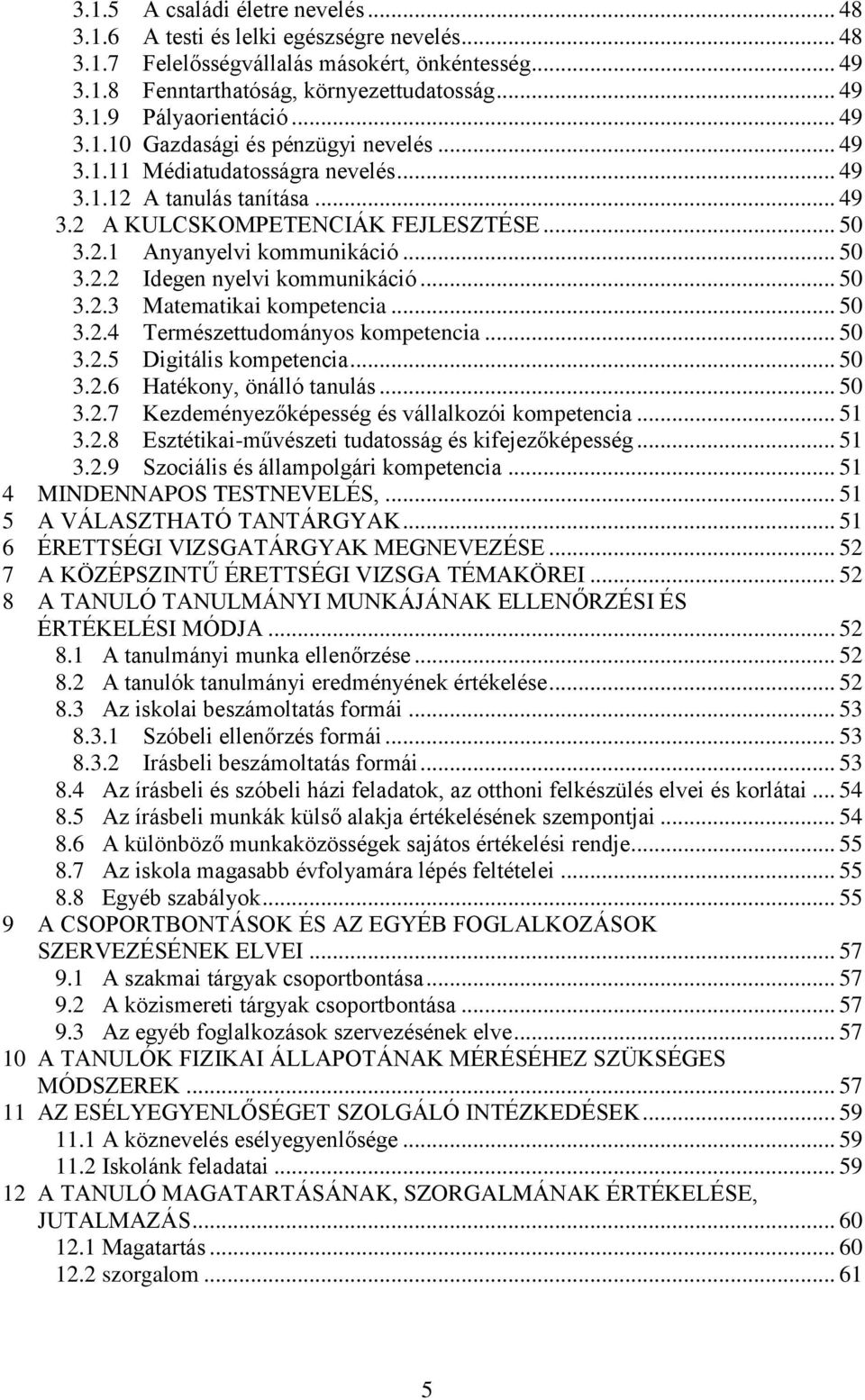 .. 50 3.2.3 Matematikai kompetencia... 50 3.2.4 Természettudományos kompetencia... 50 3.2.5 Digitális kompetencia... 50 3.2.6 Hatékony, önálló tanulás... 50 3.2.7 Kezdeményezőképesség és vállalkozói kompetencia.