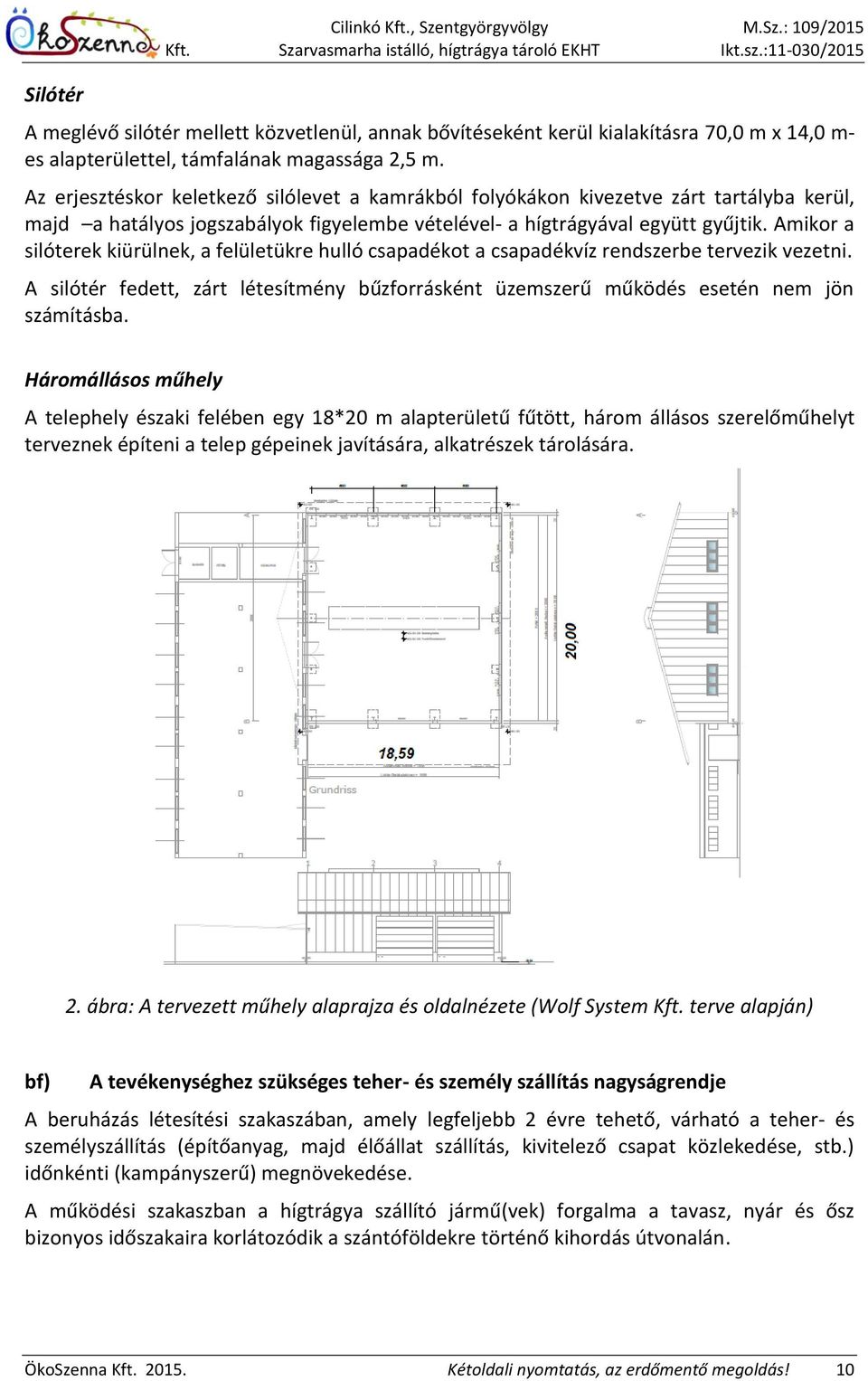 Amikor a silóterek kiürülnek, a felületükre hulló csapadékot a csapadékvíz rendszerbe tervezik vezetni. A silótér fedett, zárt létesítmény bűzforrásként üzemszerű működés esetén nem jön számításba.