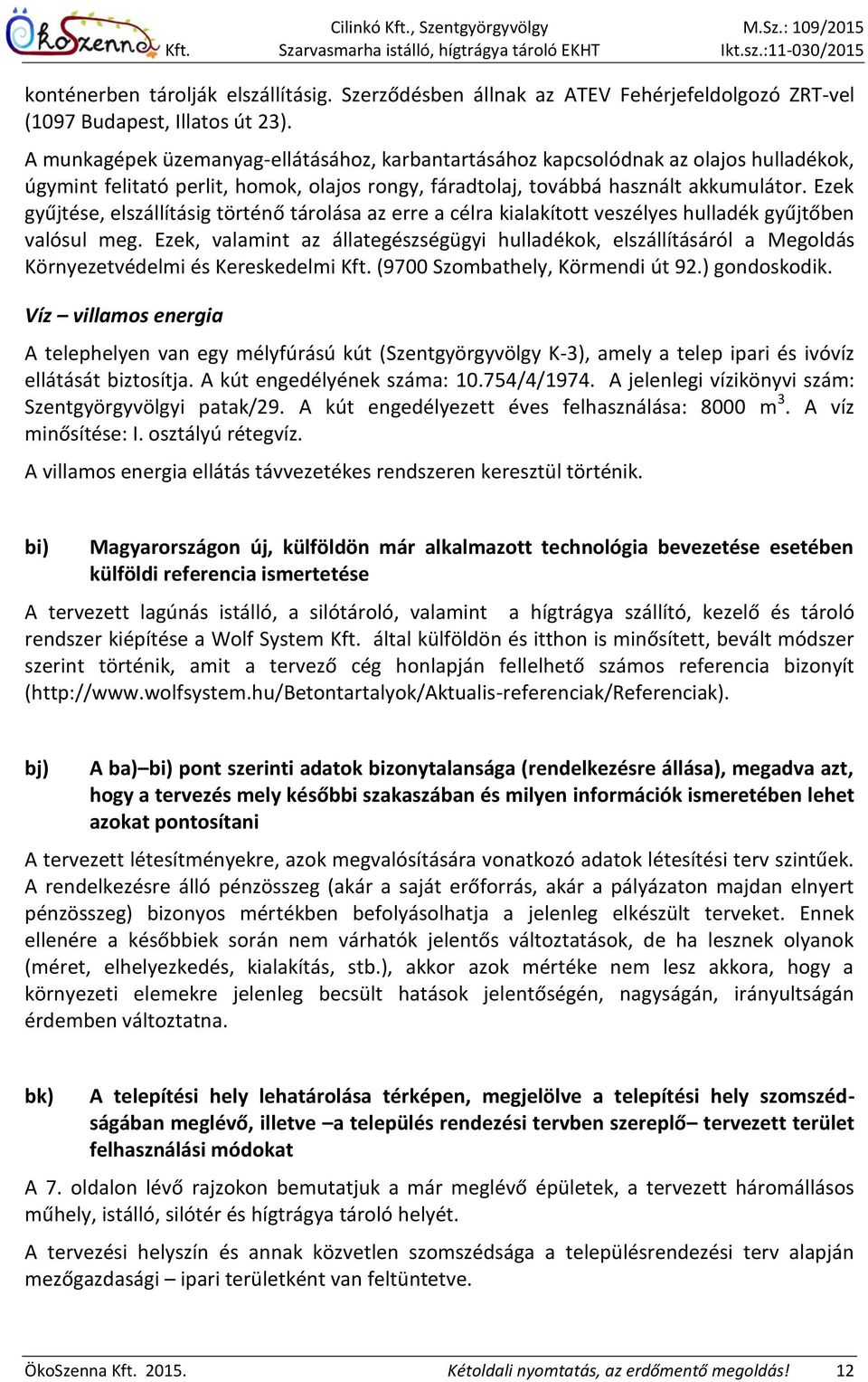 Ezek gyűjtése, elszállításig történő tárolása az erre a célra kialakított veszélyes hulladék gyűjtőben valósul meg.