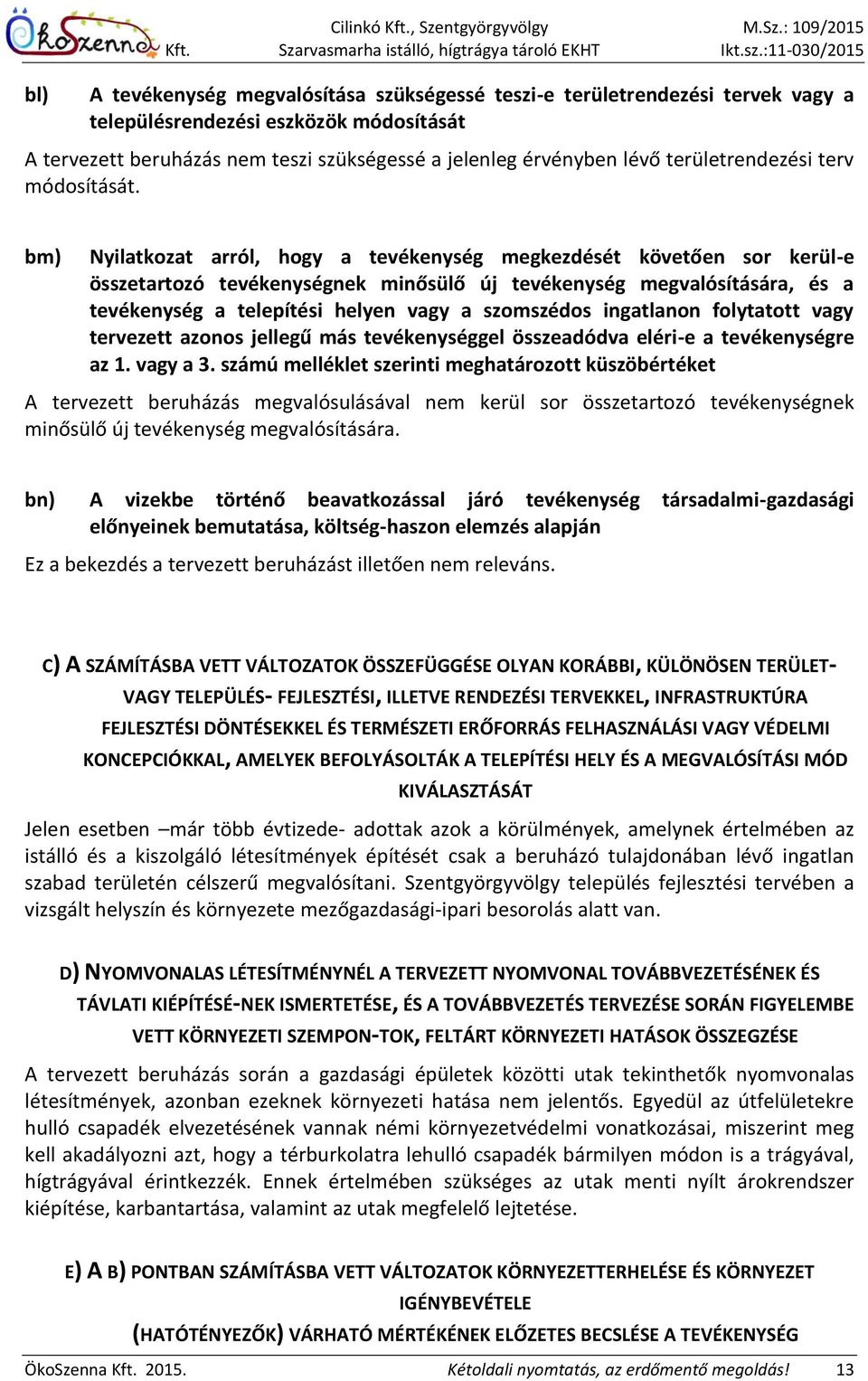 bm) Nyilatkozat arról, hogy a tevékenység megkezdését követően sor kerül-e összetartozó tevékenységnek minősülő új tevékenység megvalósítására, és a tevékenység a telepítési helyen vagy a szomszédos