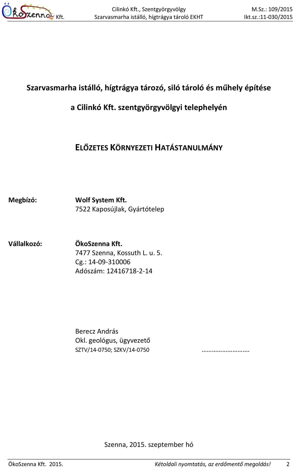 7522 Kaposújlak, Gyártótelep Vállalkozó: ÖkoSzenna Kft. 7477 Szenna, Kossuth L. u. 5. Cg.