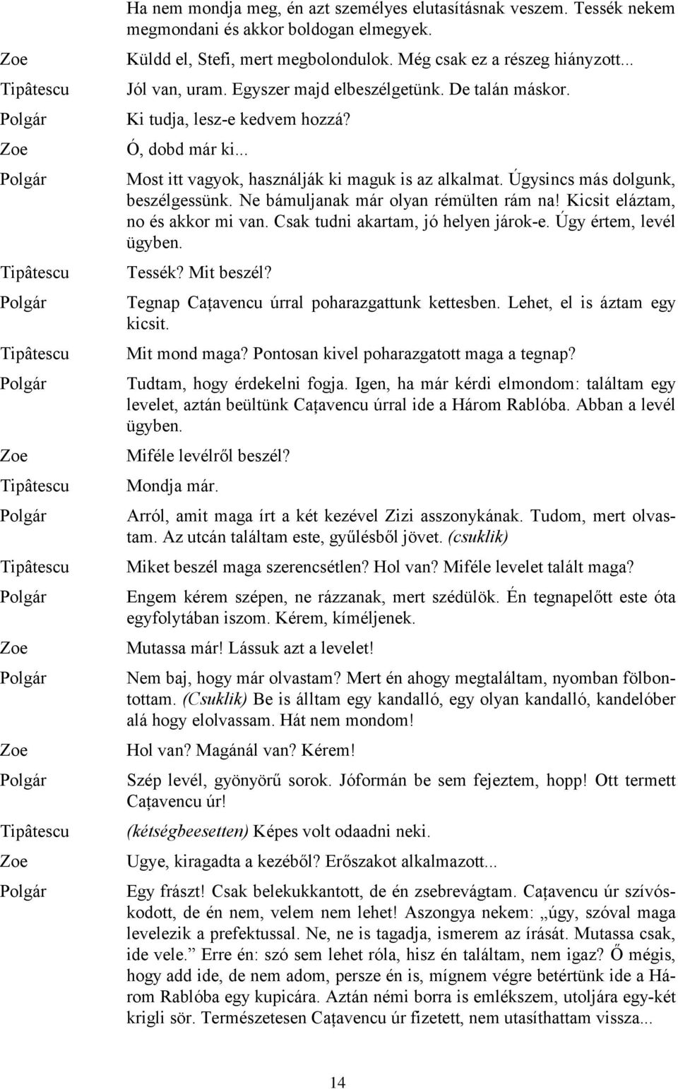 Ne bámuljanak már olyan rémülten rám na! Kicsit eláztam, no és akkor mi van. Csak tudni akartam, jó helyen járok-e. Úgy értem, levél ügyben. Tessék? Mit beszél? Tegnap úrral poharazgattunk kettesben.