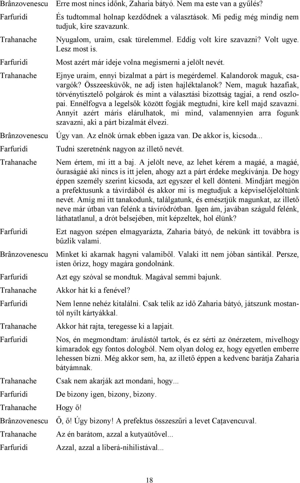 Összeesküvők, ne adj isten hajléktalanok? Nem, maguk hazafiak, törvénytisztelő polgárok és mint a választási bizottság tagjai, a rend oszlopai.