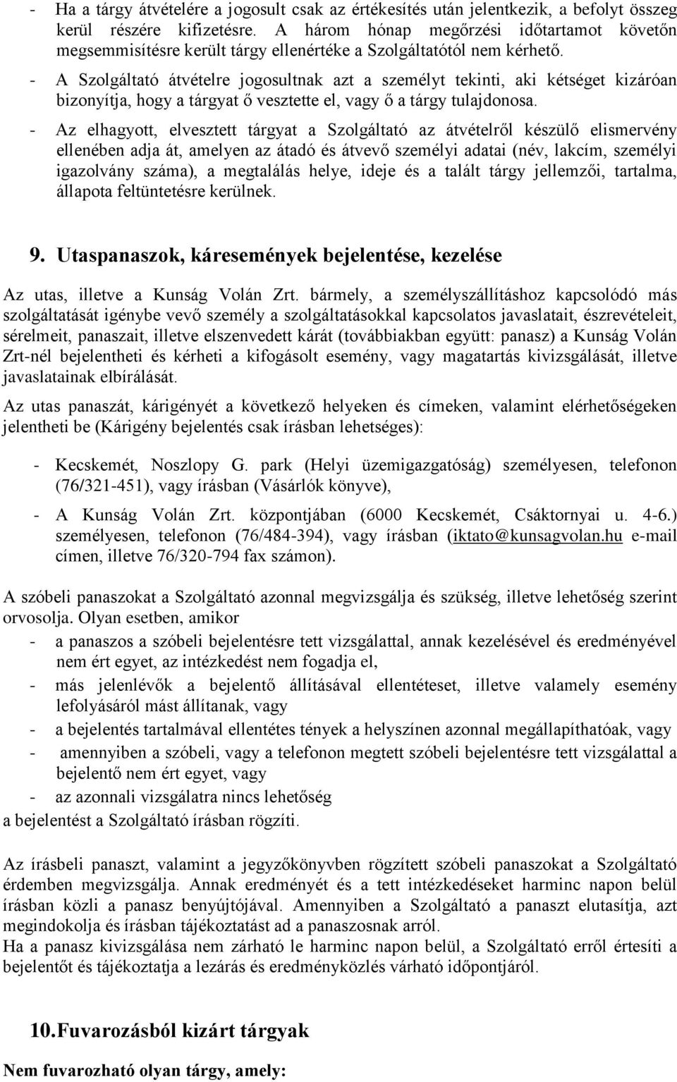 - A Szolgáltató átvételre jogosultnak azt a személyt tekinti, aki kétséget kizáróan bizonyítja, hogy a tárgyat ő vesztette el, vagy ő a tárgy tulajdonosa.