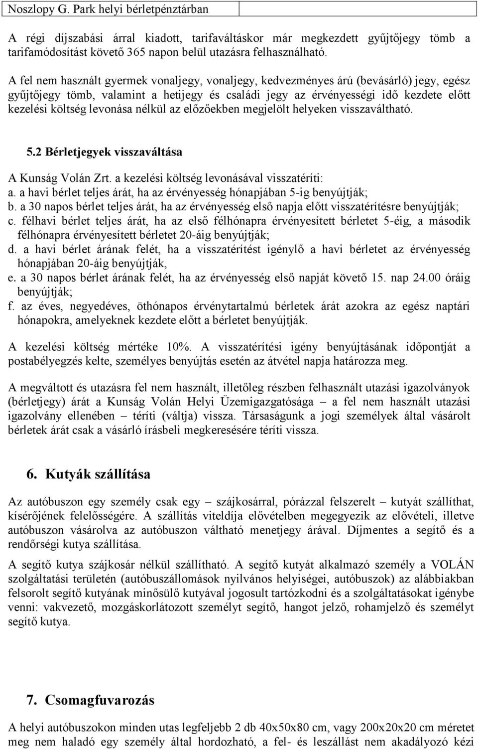 levonása nélkül az előzőekben megjelölt helyeken visszaváltható. 5.2 Bérletjegyek visszaváltása A Kunság Volán Zrt. a kezelési költség levonásával visszatéríti: a.