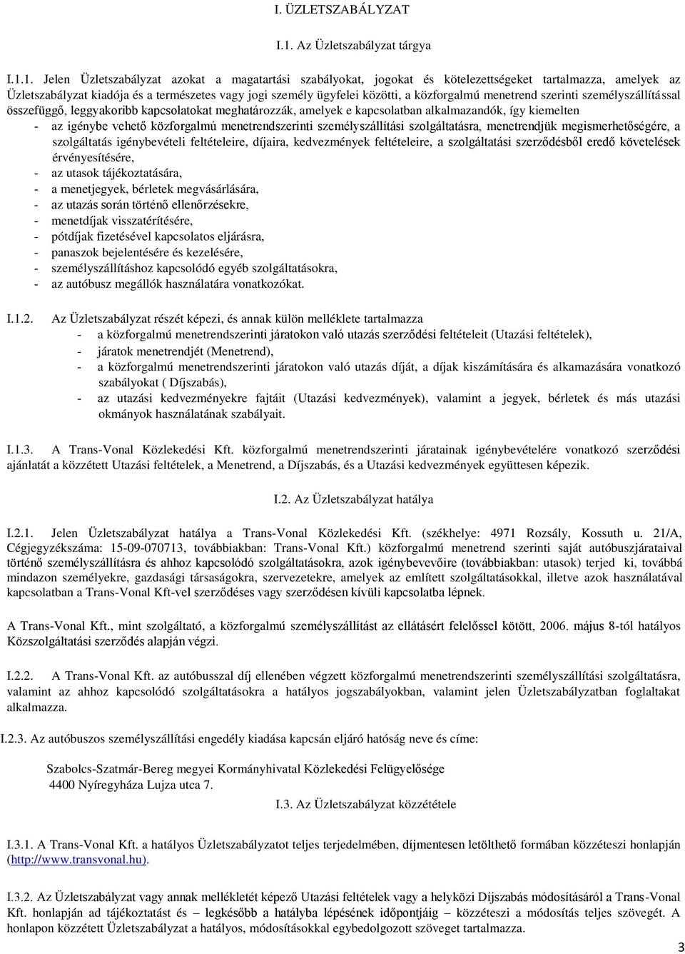 1. Jelen Üzletszabályzat azokat a magatartási szabályokat, jogokat és kötelezettségeket tartalmazza, amelyek az Üzletszabályzat kiadója és a természetes vagy jogi személy ügyfelei közötti, a