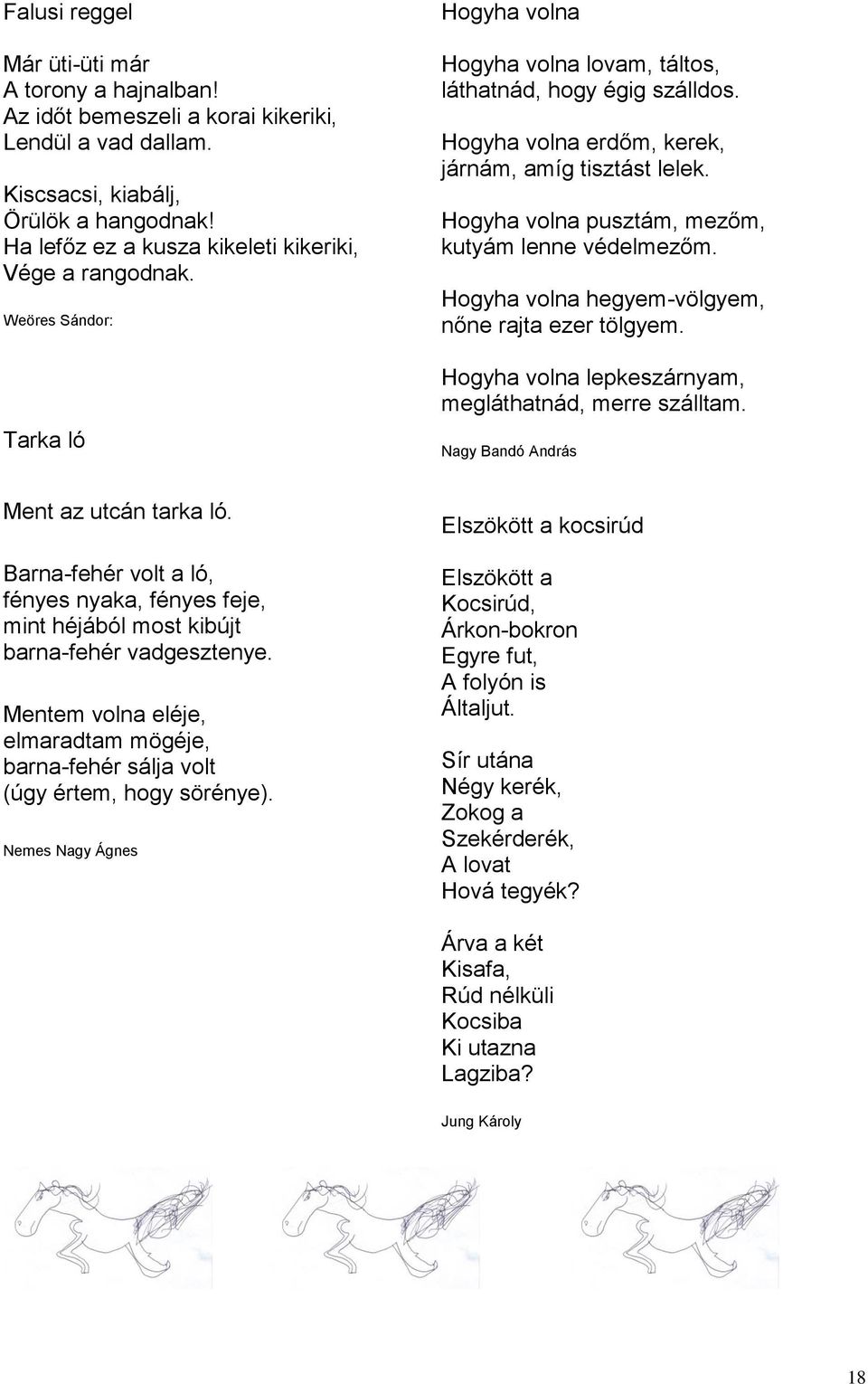 Hogyha volna erdőm, kerek, járnám, amíg tisztást lelek. Hogyha volna pusztám, mezőm, kutyám lenne védelmezőm. Hogyha volna hegyem-völgyem, nőne rajta ezer tölgyem.