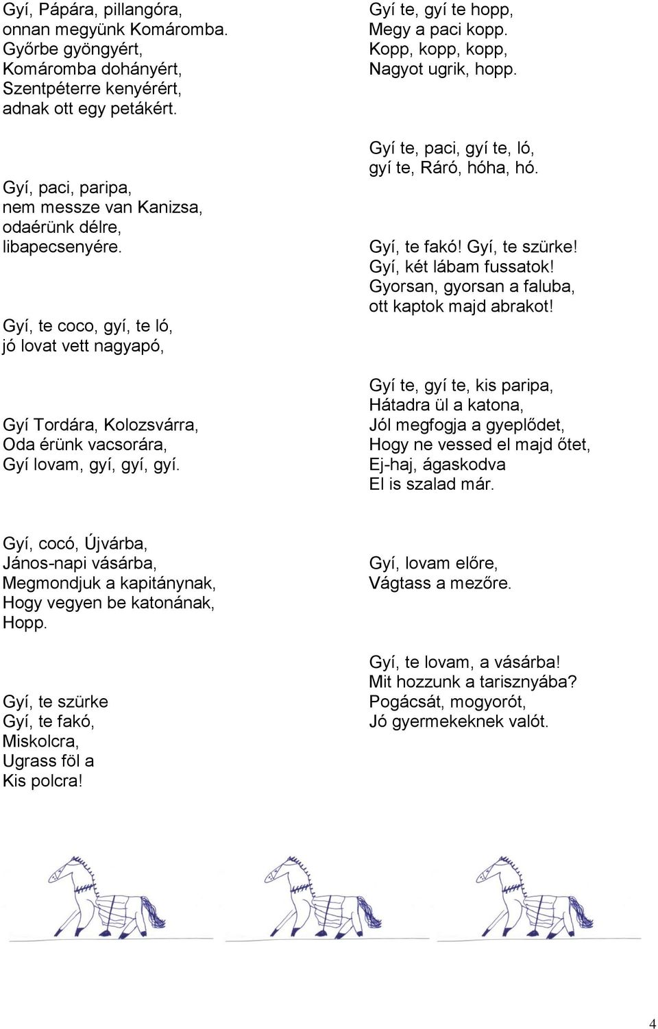 Gyí te, gyí te hopp, Megy a paci kopp. Kopp, kopp, kopp, Nagyot ugrik, hopp. Gyí te, paci, gyí te, ló, gyí te, Ráró, hóha, hó. Gyí, te fakó! Gyí, te szürke! Gyí, két lábam fussatok!