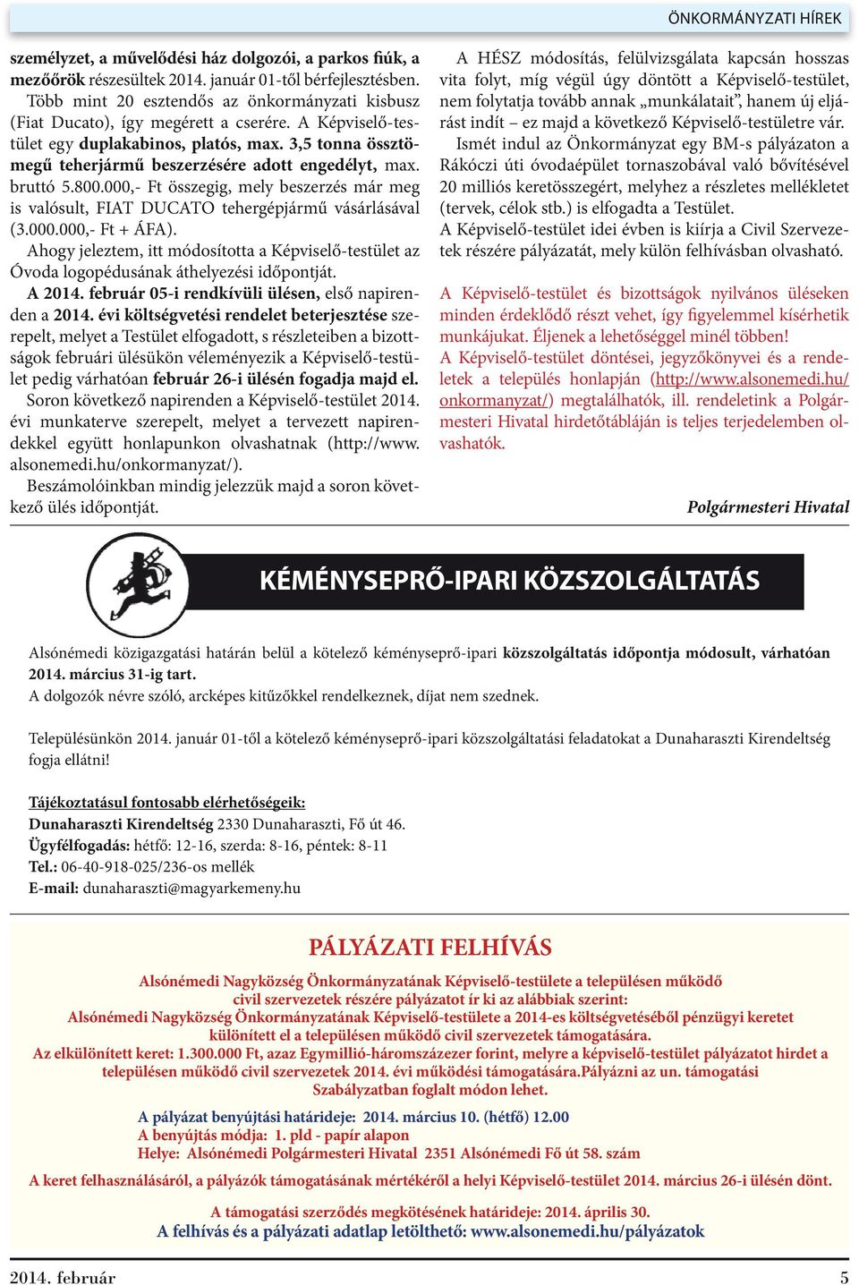 3,5 tonna össztömegű teherjármű beszerzésére adott engedélyt, max. bruttó 5.800.000,- Ft összegig, mely beszerzés már meg is valósult, FIAT DUCATO tehergépjármű vásárlásával (3.000.000,- Ft + ÁFA).