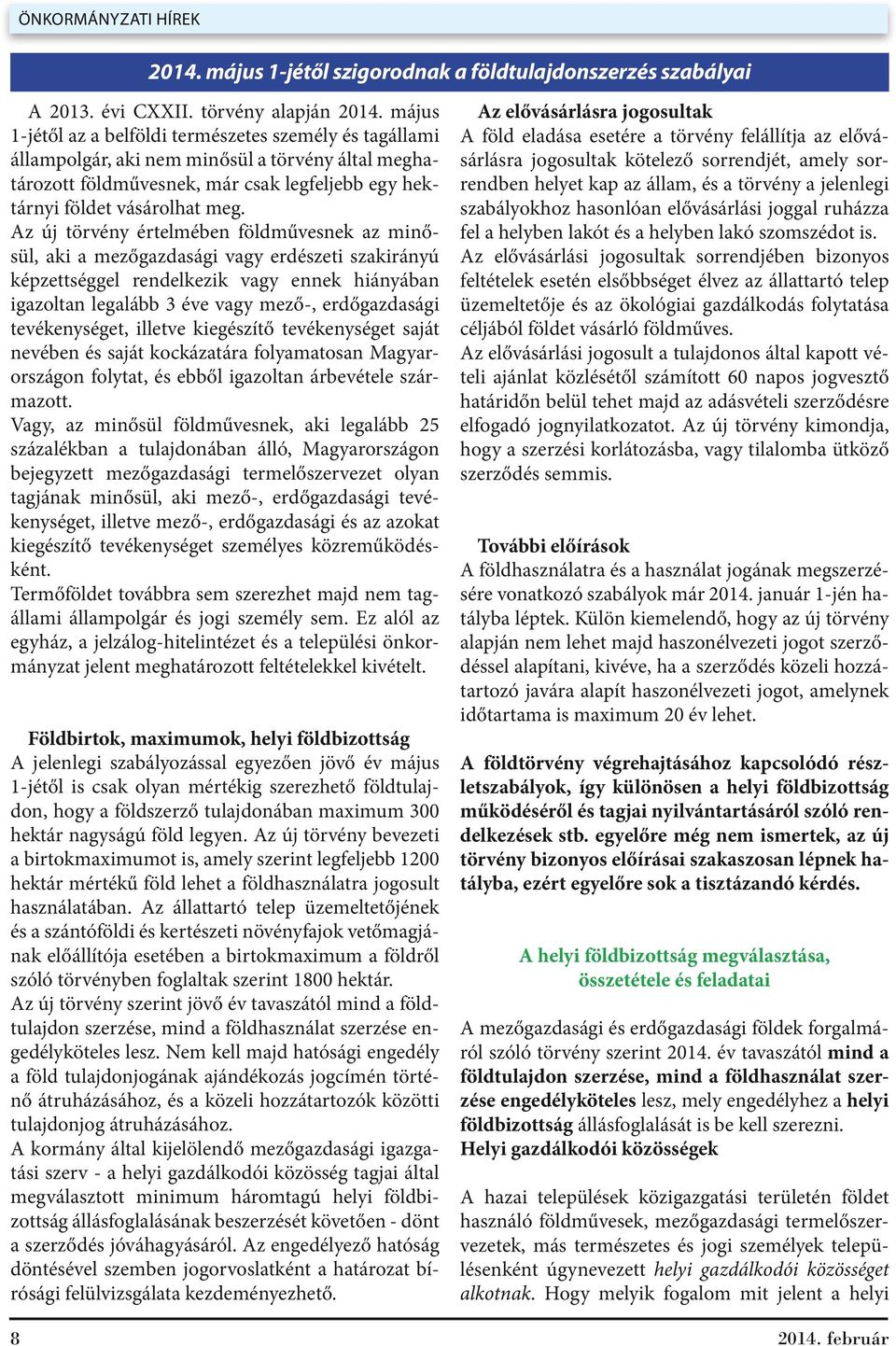 Az új törvény értelmében földművesnek az minősül, aki a mezőgazdasági vagy erdészeti szakirányú képzettséggel rendelkezik vagy ennek hiányában igazoltan legalább 3 éve vagy mező-, erdőgazdasági