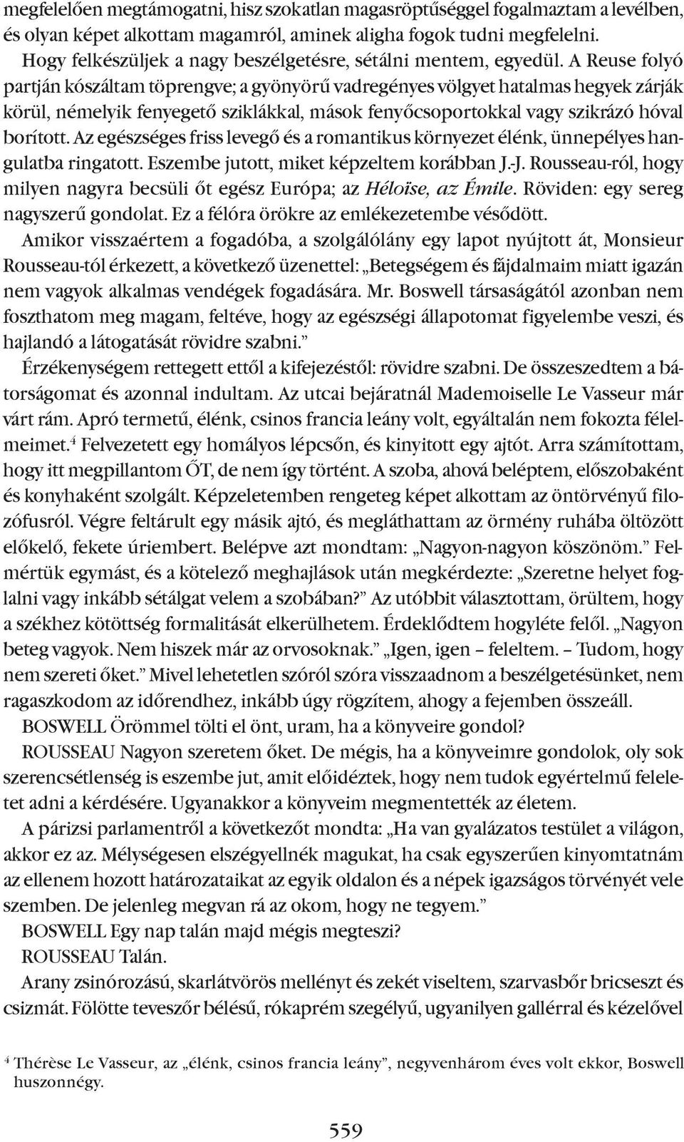 A Reuse folyó partján kószáltam töprengve; a gyönyörû vadregényes völgyet hatalmas hegyek zárják körül, némelyik fenyegetõ sziklákkal, mások fenyõcsoportokkal vagy szikrázó hóval borított.