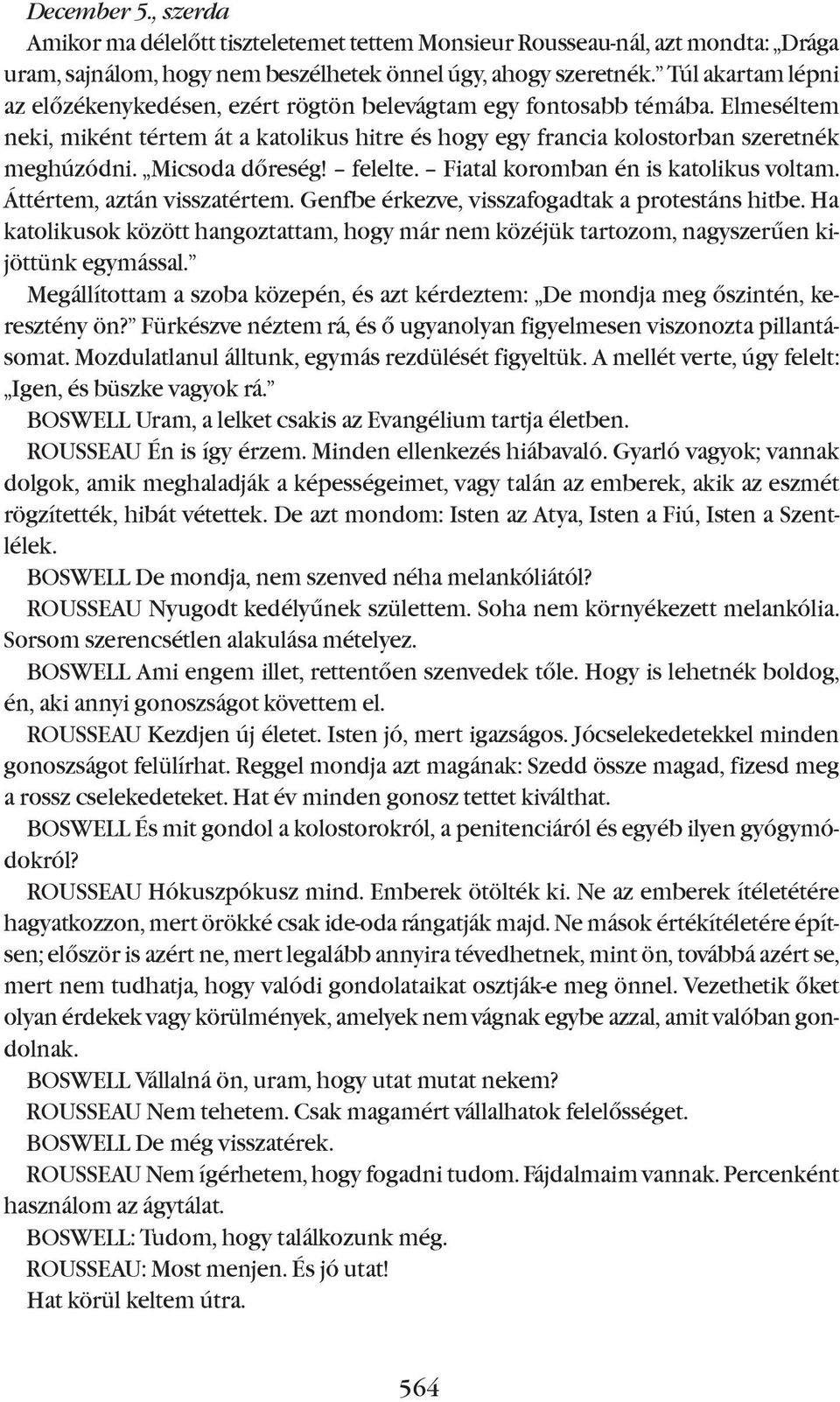 Micsoda dõreség! felelte. Fiatal koromban én is katolikus voltam. Áttértem, aztán visszatértem. Genfbe érkezve, visszafogadtak a protestáns hitbe.