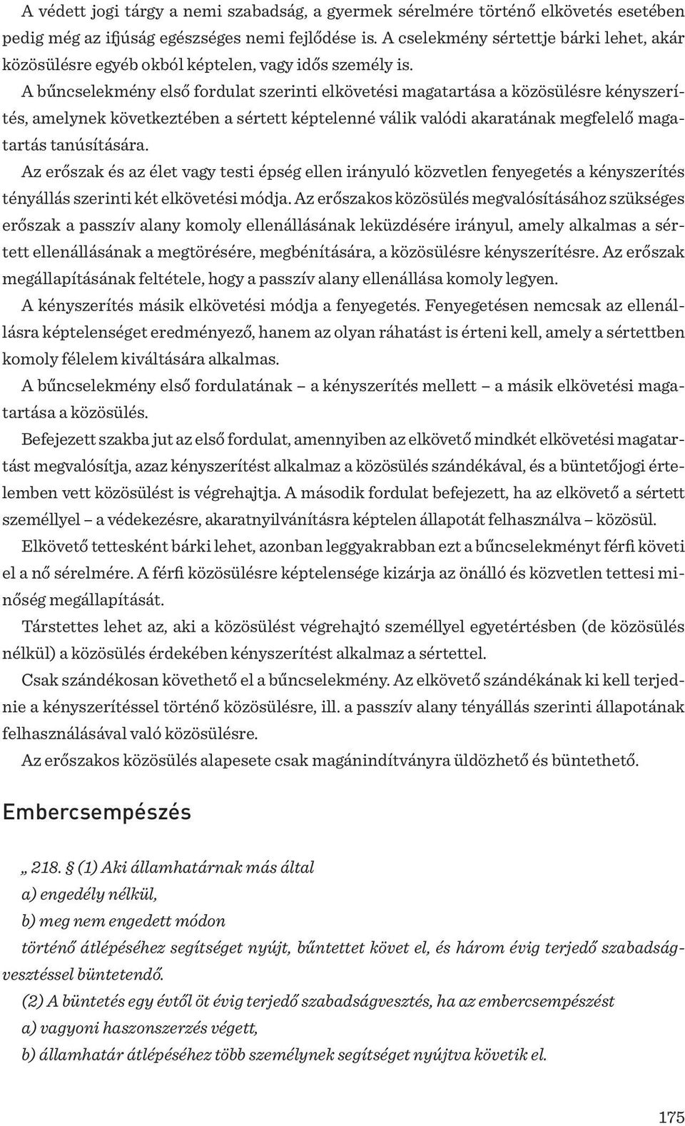 A bűncselekmény első fordulat szerinti elkövetési magatartása a közösülésre kényszerítés, amelynek következtében a sértett képtelenné válik valódi akaratának megfelelő magatartás tanúsítására.