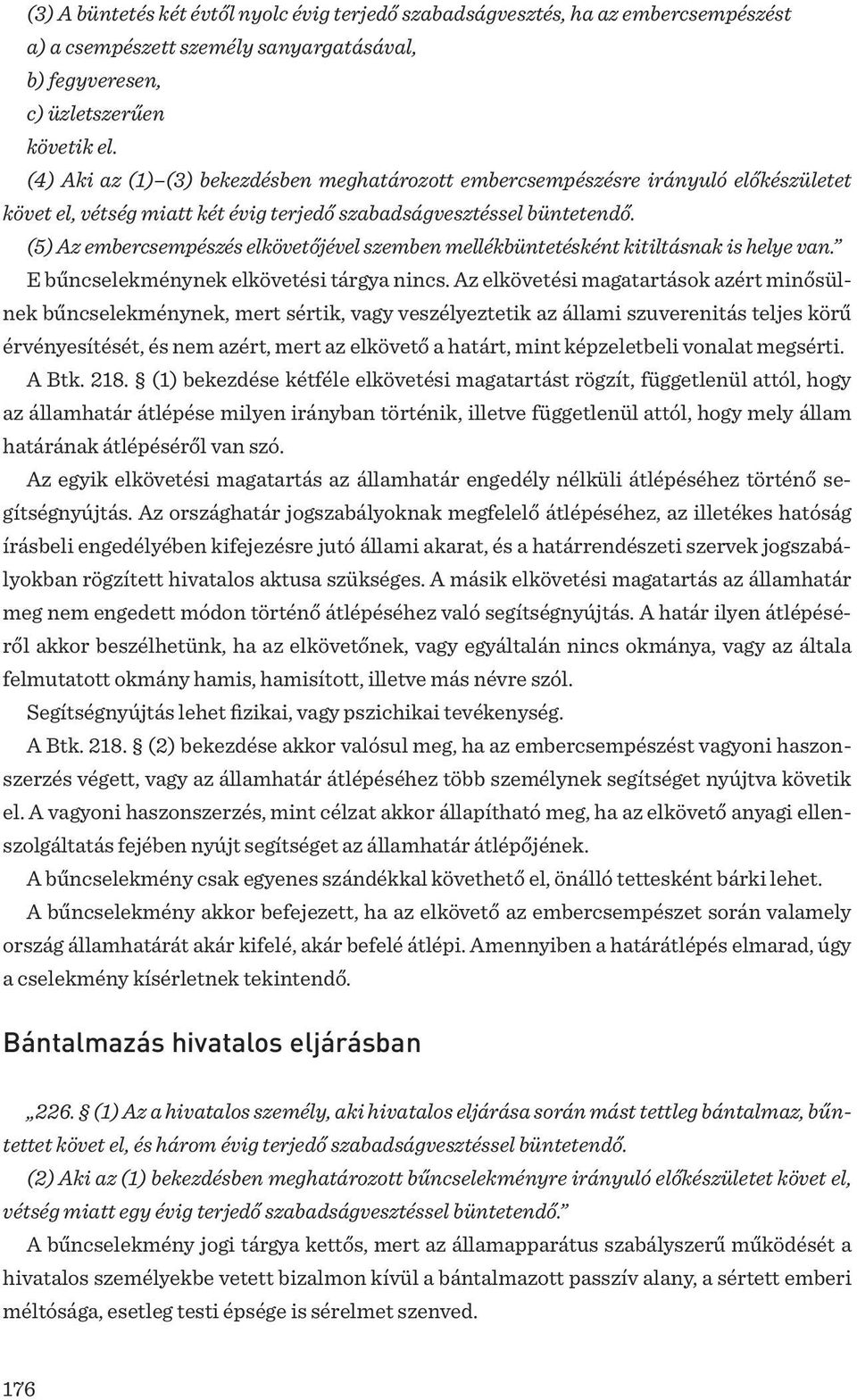 (5) Az embercsempészés elkövetőjével szemben mellékbüntetésként kitiltásnak is helye van. E bűncselekménynek elkövetési tárgya nincs.