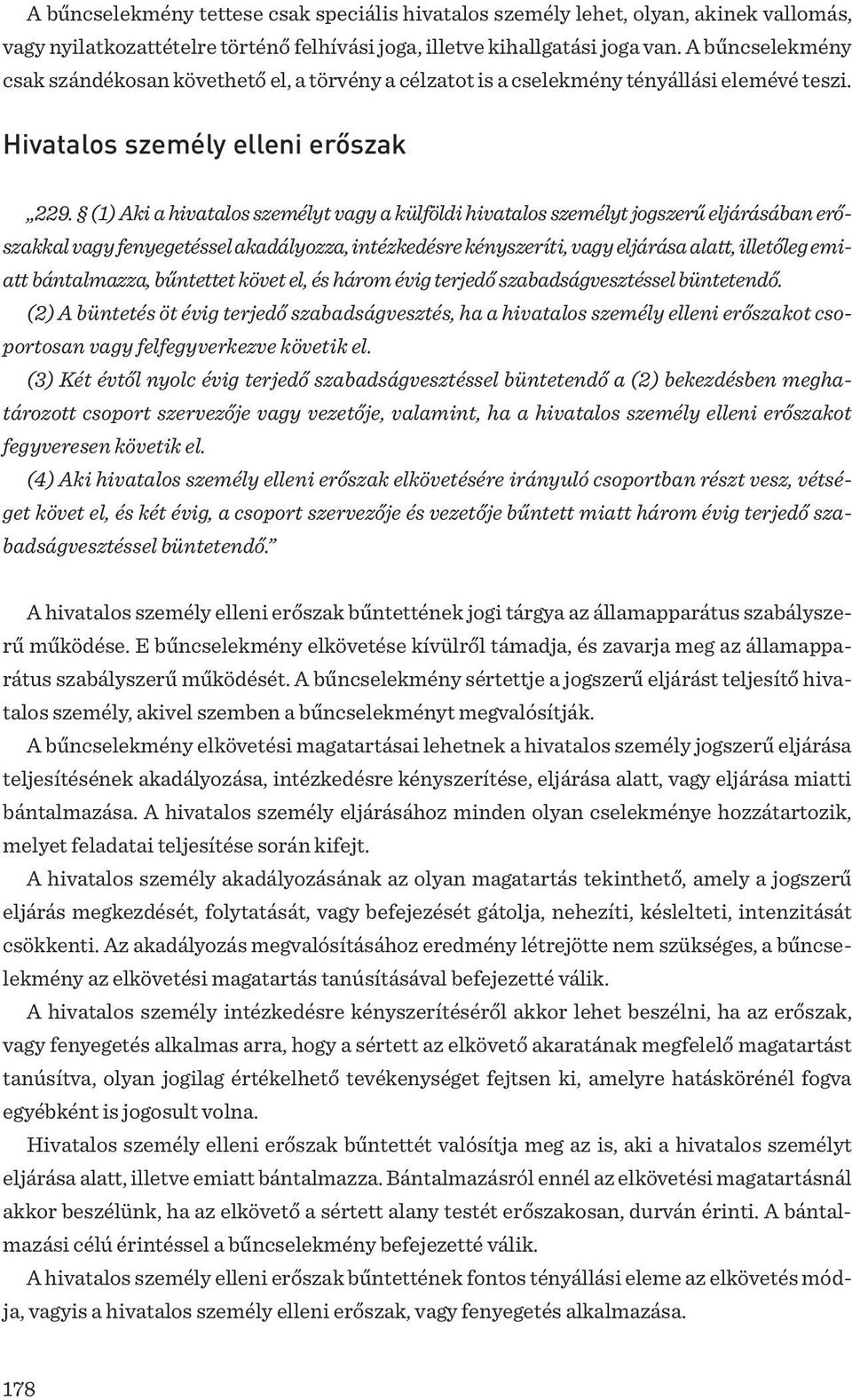 (1) Aki a hivatalos személyt vagy a külföldi hivatalos személyt jogszerű eljárásában erőszakkal vagy fenyegetéssel akadályozza, intézkedésre kényszeríti, vagy eljárása alatt, illetőleg emiatt