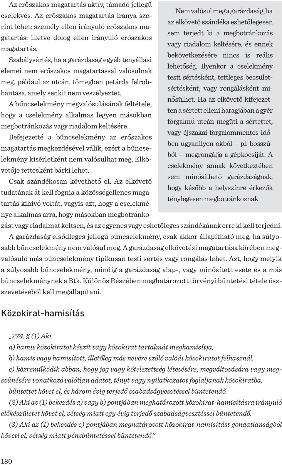 vagy riadalom keltésére, és ennek magatartás. bekövetkezésére nincs is reális Szabálysértés, ha a garázdaság egyéb tényállási lehetőség.