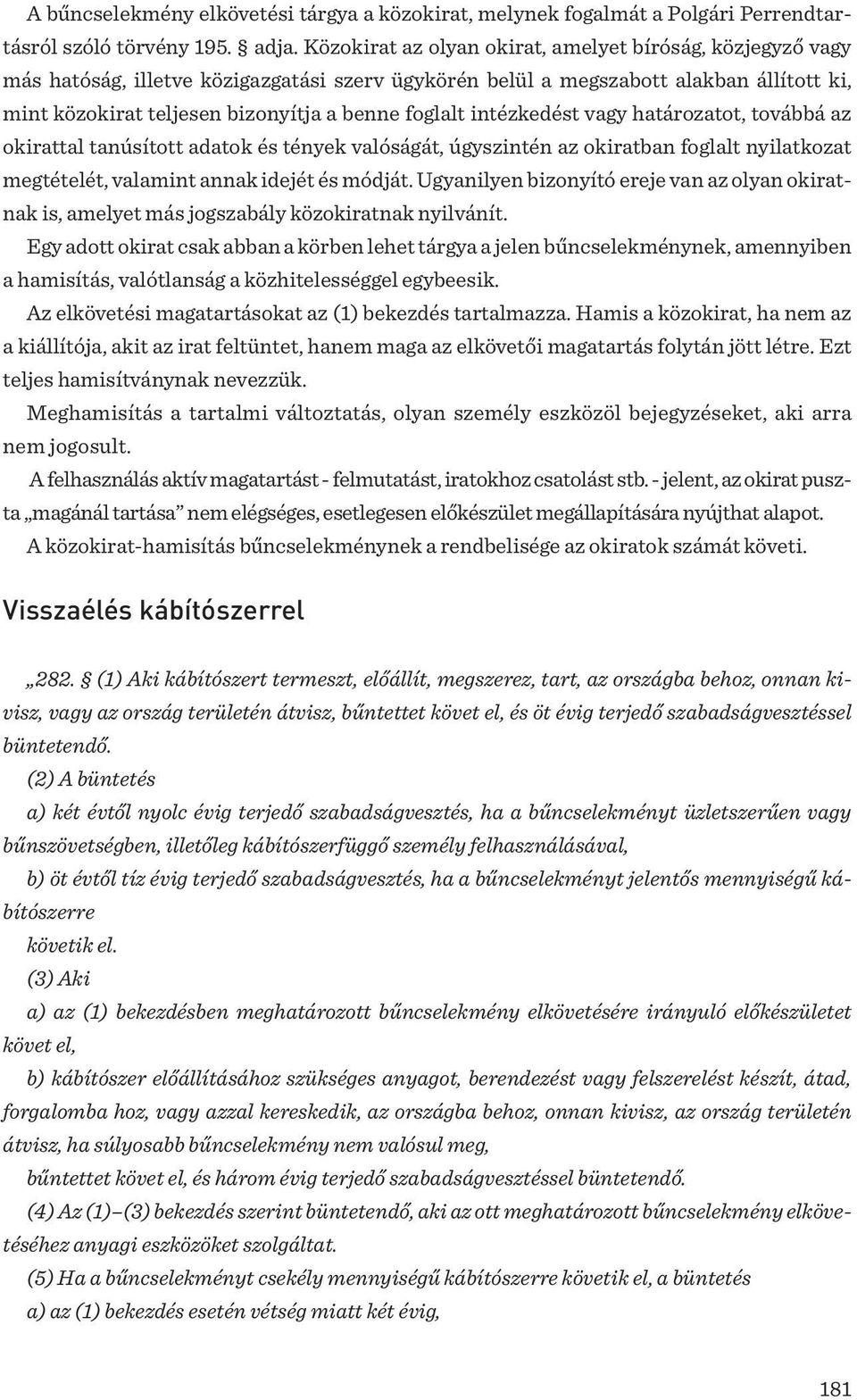 intézkedést vagy határozatot, továbbá az okirattal tanúsított adatok és tények valóságát, úgyszintén az okiratban foglalt nyilatkozat megtételét, valamint annak idejét és módját.