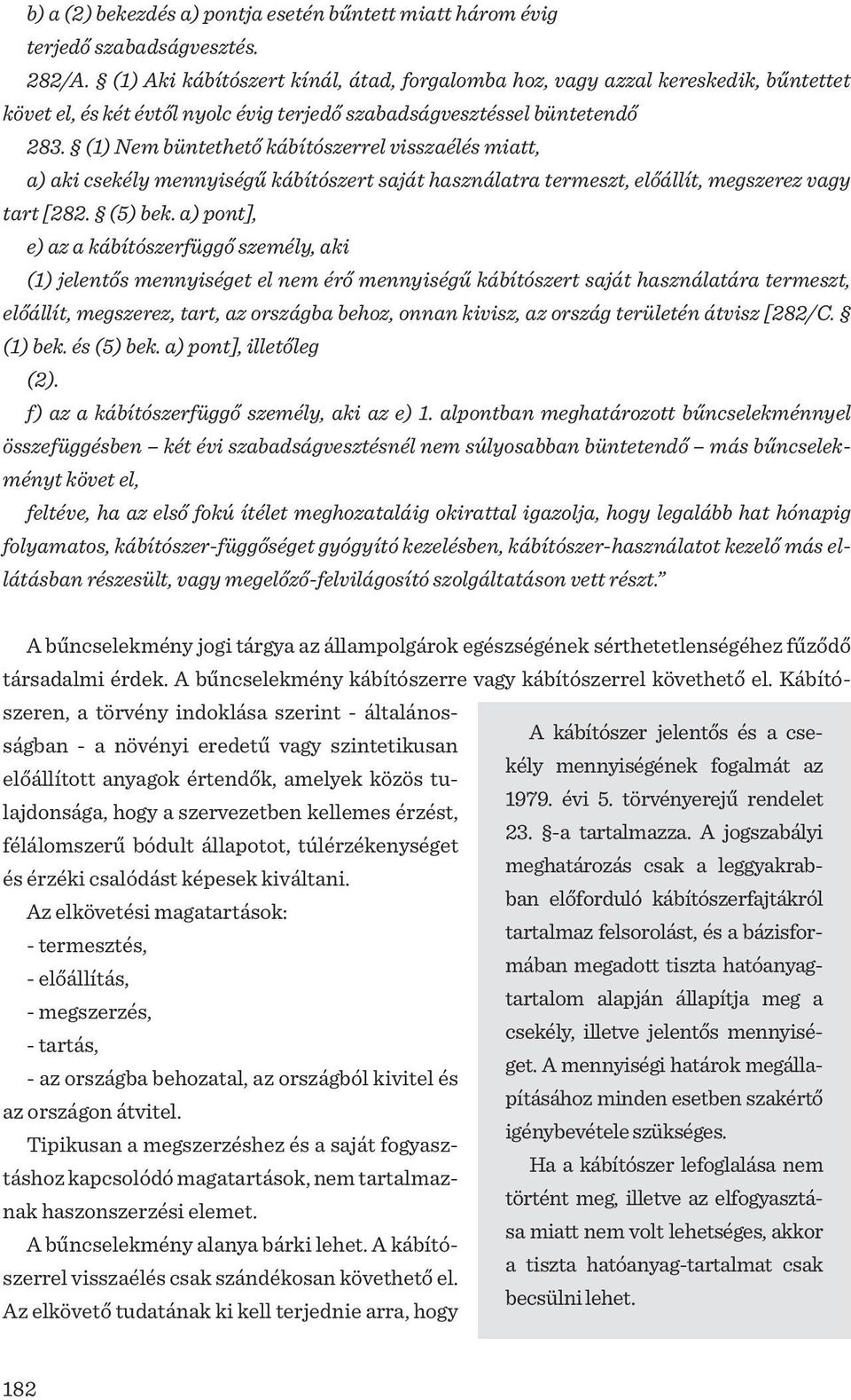 (1) Nem büntethető kábítószerrel visszaélés miatt, a) aki csekély mennyiségű kábítószert saját használatra termeszt, előállít, megszerez vagy tart [282. (5) bek.