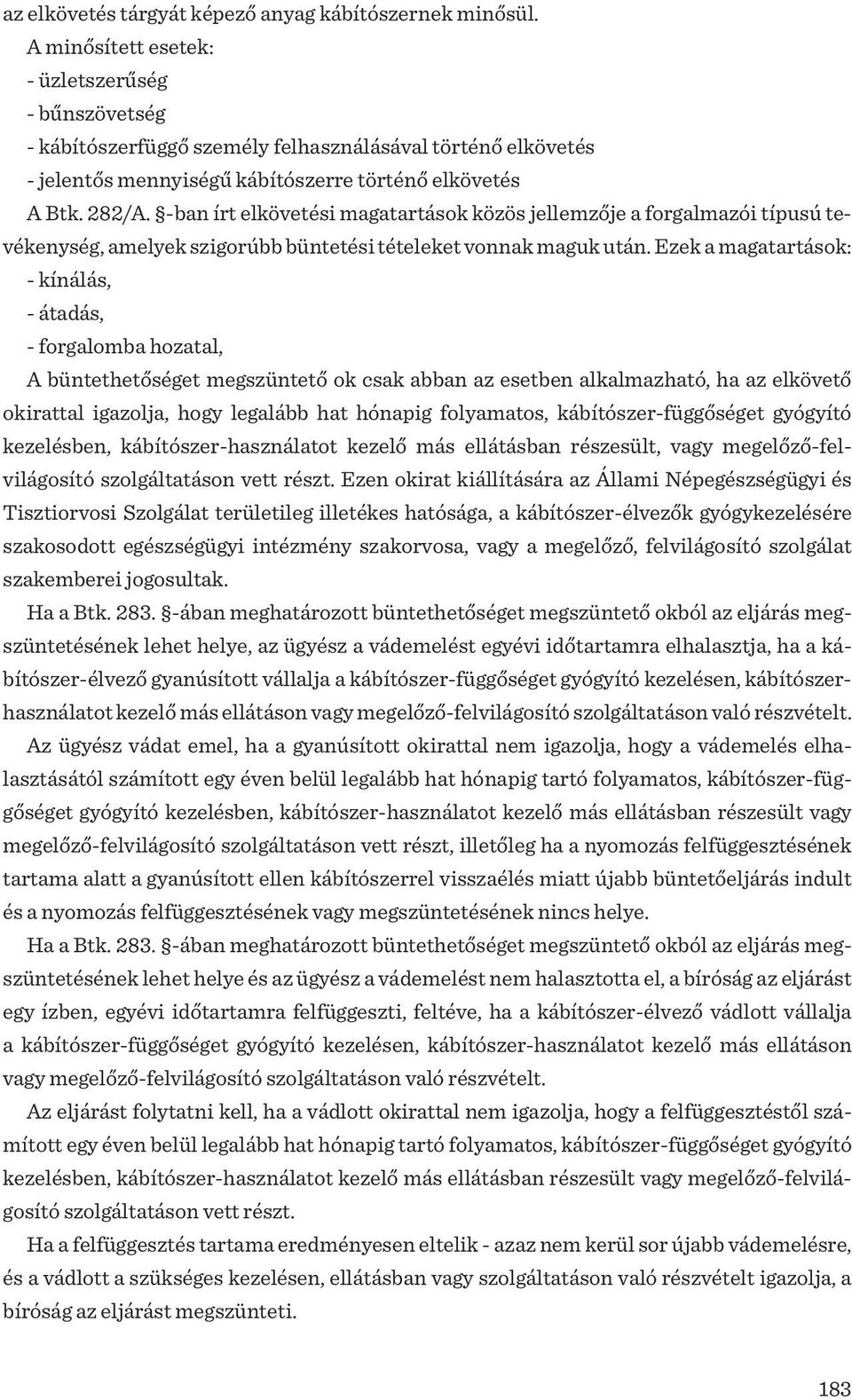 -ban írt elkövetési magatartások közös jellemzője a forgalmazói típusú tevékenység, amelyek szigorúbb büntetési tételeket vonnak maguk után.