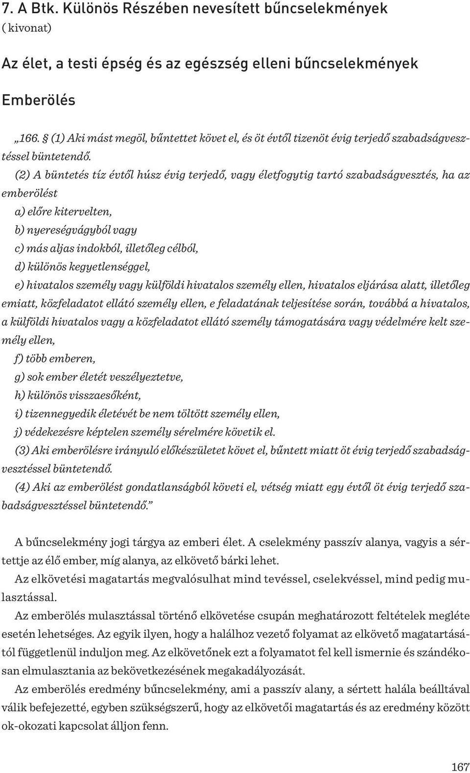 (2) A büntetés tíz évtől húsz évig terjedő, vagy életfogytig tartó szabadságvesztés, ha az emberölést a) előre kitervelten, b) nyereségvágyból vagy c) más aljas indokból, illetőleg célból, d) különös