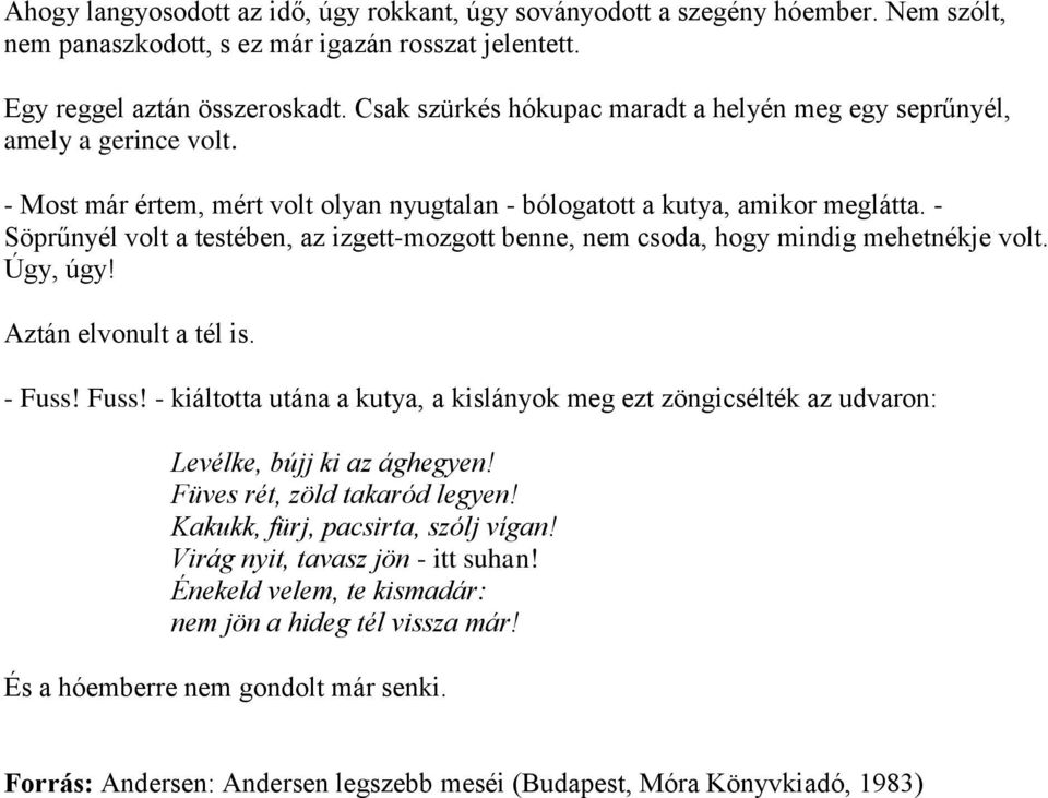 - Söprűnyél volt a testében, az izgett-mozgott benne, nem csoda, hogy mindig mehetnékje volt. Úgy, úgy! Aztán elvonult a tél is. - Fuss!