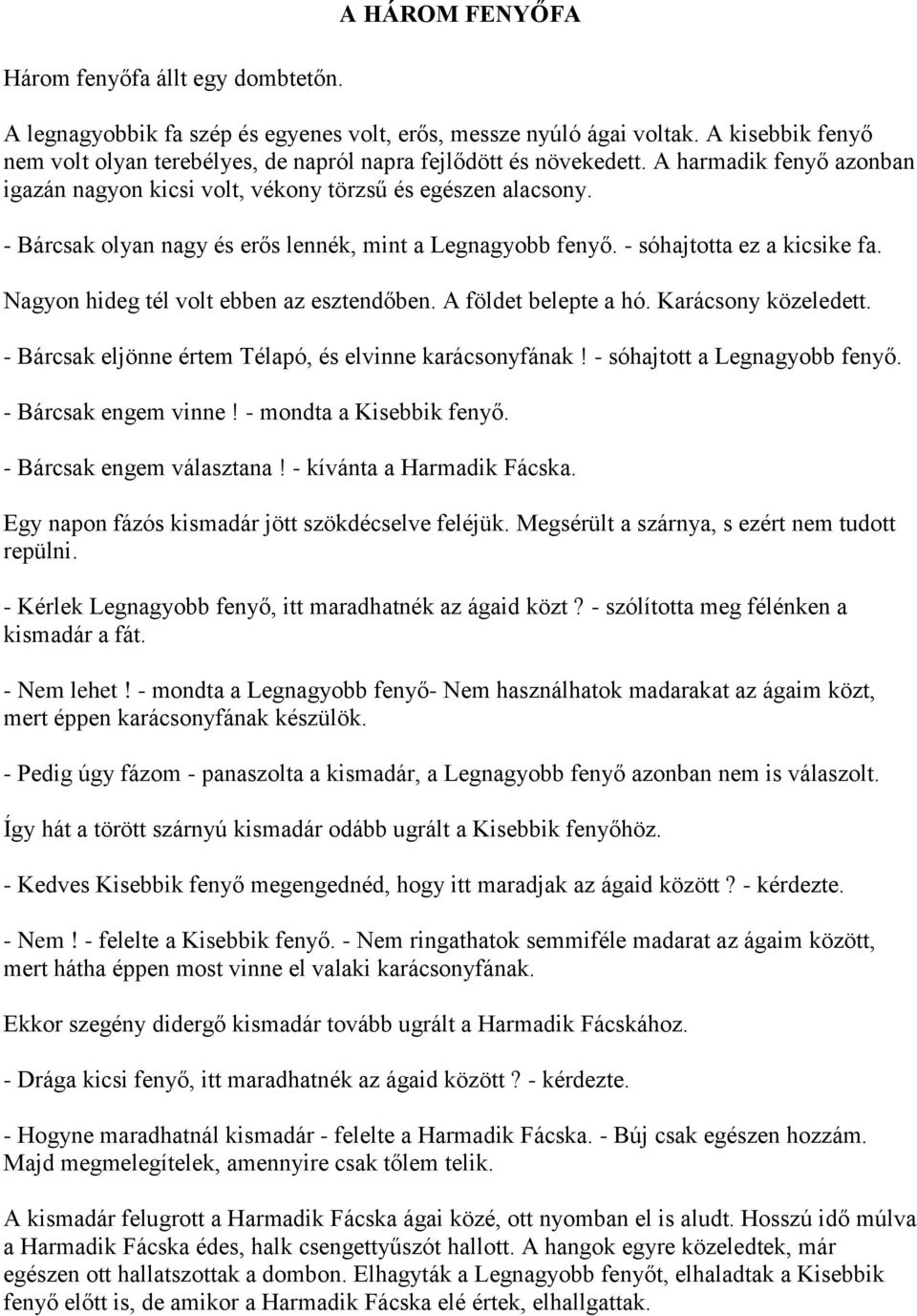 - Bárcsak olyan nagy és erős lennék, mint a Legnagyobb fenyő. - sóhajtotta ez a kicsike fa. Nagyon hideg tél volt ebben az esztendőben. A földet belepte a hó. Karácsony közeledett.