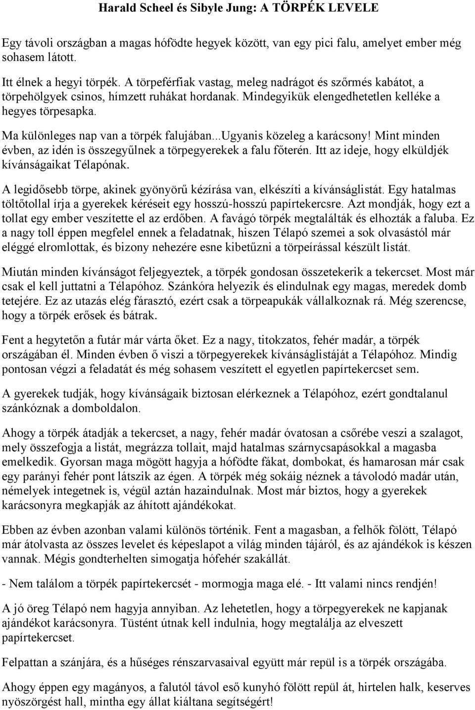 Ma különleges nap van a törpék falujában...ugyanis közeleg a karácsony! Mint minden évben, az idén is összegyűlnek a törpegyerekek a falu főterén. Itt az ideje, hogy elküldjék kívánságaikat Télapónak.