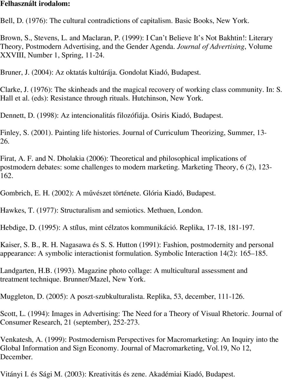 Clarke, J. (1976): The skinheads and the magical recovery of working class community. In: S. Hall et al. (eds): Resistance through rituals. Hutchinson, New York. Dennett, D.