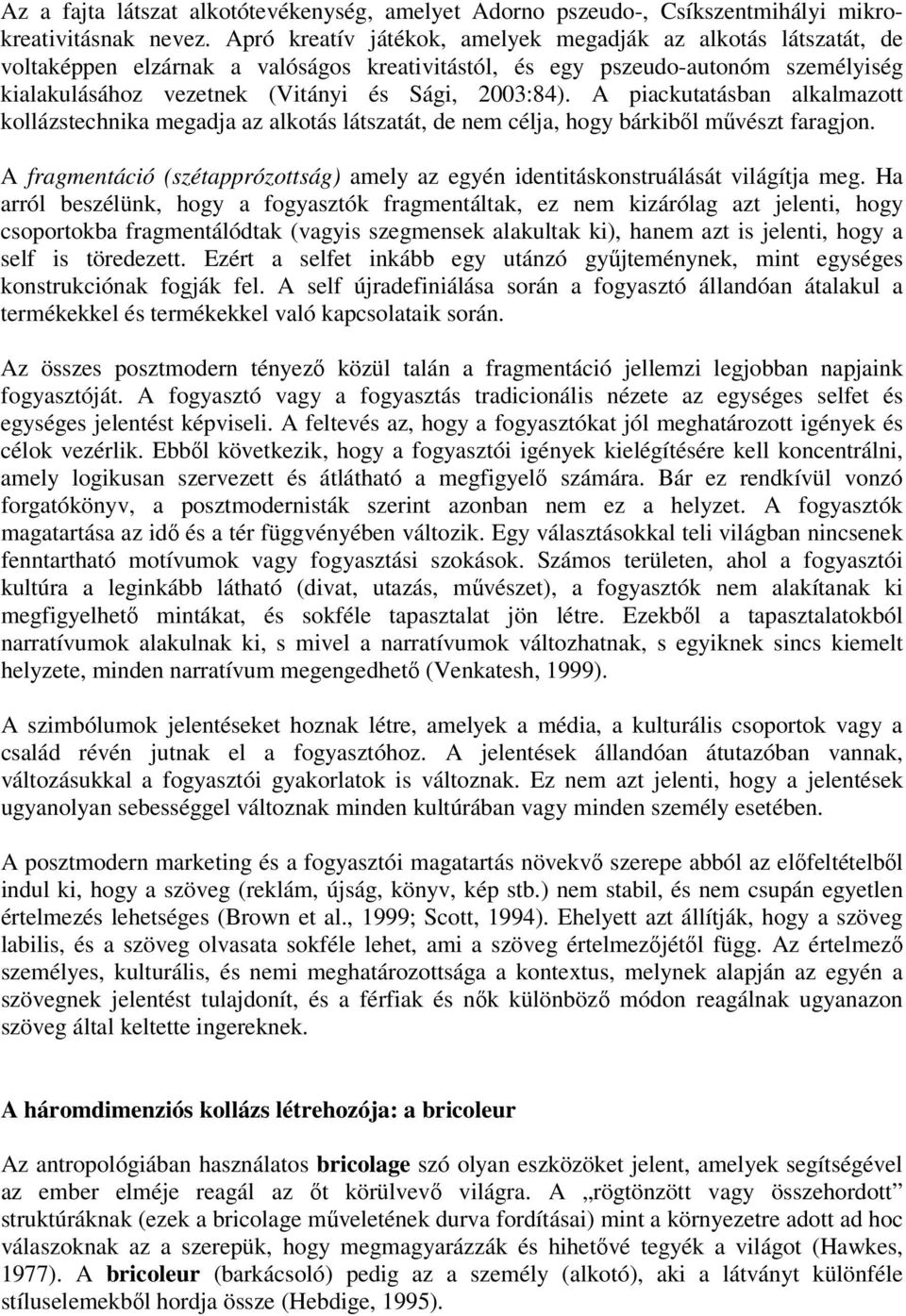 A piackutatásban alkalmazott kollázstechnika megadja az alkotás látszatát, de nem célja, hogy bárkiből művészt faragjon.