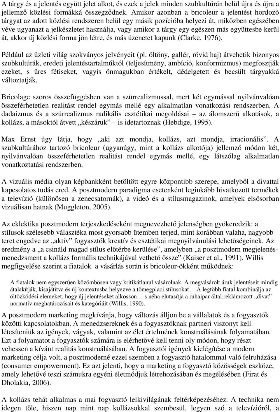 egy egészen más együttesbe kerül át, akkor új közlési forma jön létre, és más üzenetet kapunk (Clarke, 1976). Például az üzleti világ szokványos jelvényeit (pl.