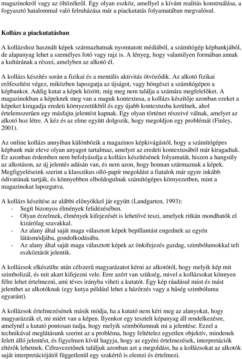 A lényeg, hogy valamilyen formában annak a kultúrának a részei, amelyben az alkotó él. A kollázs készítés során a fizikai és a mentális aktivitás ötvöződik.