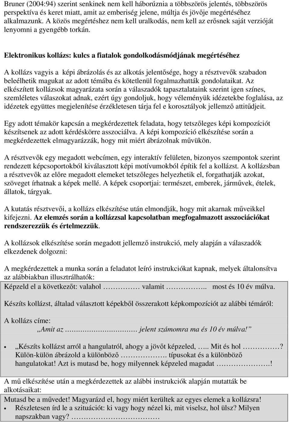 Elektronikus kollázs: kulcs a fiatalok gondolkodásmódjának megértéséhez A kollázs vagyis a képi ábrázolás és az alkotás jelentősége, hogy a résztvevők szabadon beleélhetik magukat az adott témába és