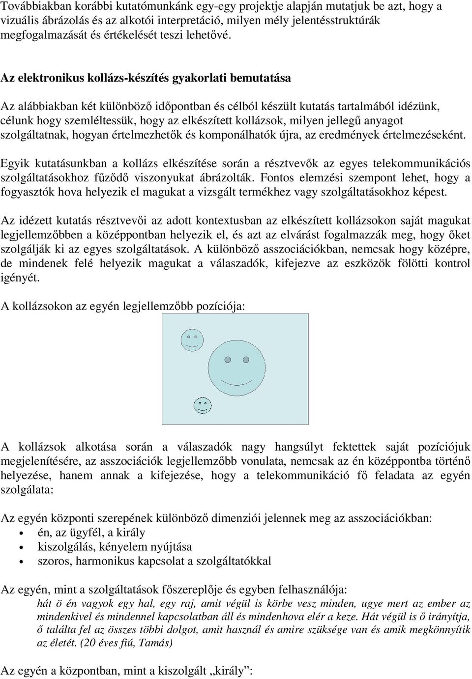 Az elektronikus kollázs-készítés gyakorlati bemutatása Az alábbiakban két különböző időpontban és célból készült kutatás tartalmából idézünk, célunk hogy szemléltessük, hogy az elkészített kollázsok,