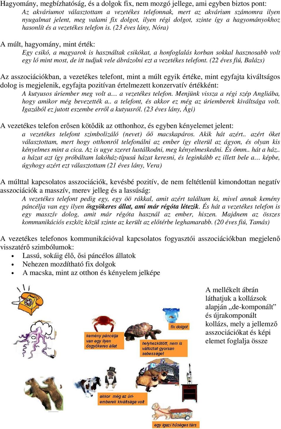 (23 éves lány, Nóra) A múlt, hagyomány, mint érték: Egy csikó, a magyarok is használtak csikókat, a honfoglalás korban sokkal hasznosabb volt egy ló mint most, de itt tudjuk vele ábrázolni ezt a