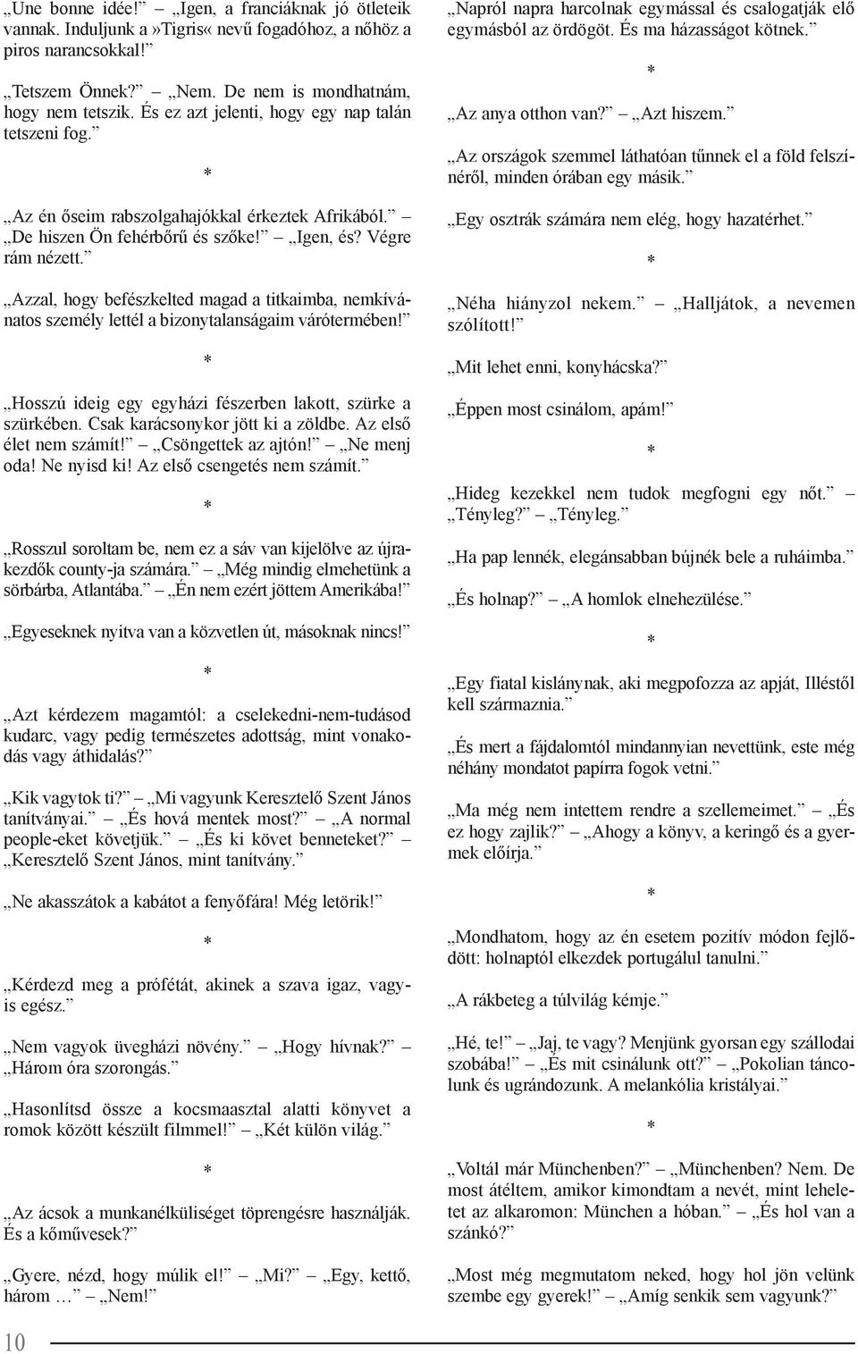 Azzal, hogy befészkelted magad a titkaimba, nemkívánatos személy lettél a bizonytalanságaim várótermében! Hosszú ideig egy egyházi fészerben lakott, szürke a szürkében.