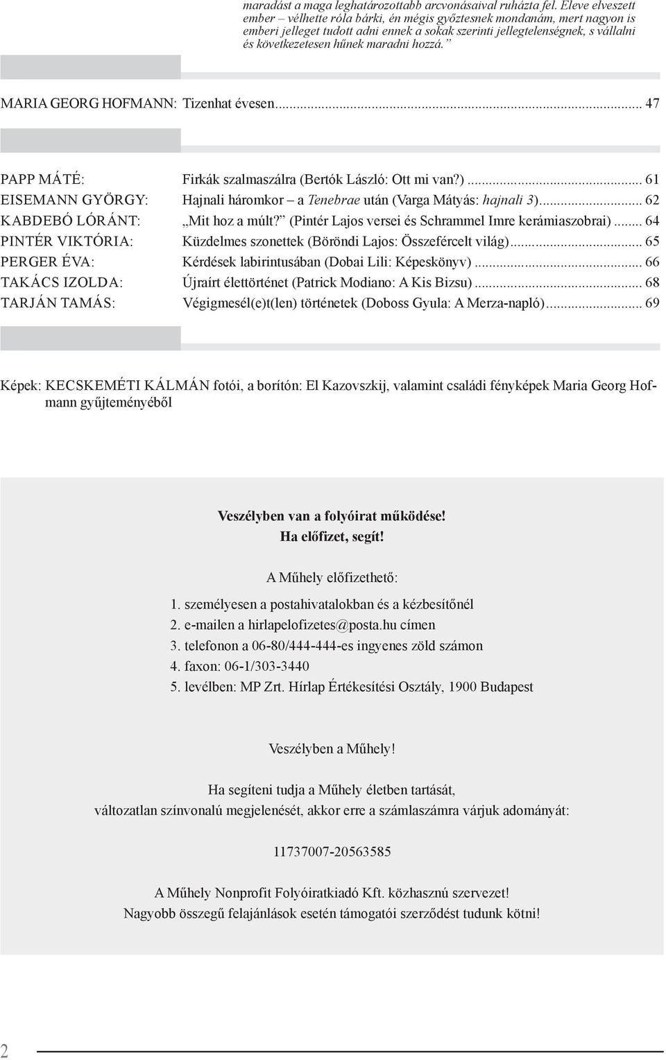 maradni hozzá. MARIA GEORG HOFMANN: Tizenhat évesen... 47 PAPP MÁTÉ: Firkák szalmaszálra (Bertók László: Ott mi van?)... 61 EISEMANN GYÖRGY: Hajnali háromkor a Tenebrae után (Varga Mátyás: hajnali 3).