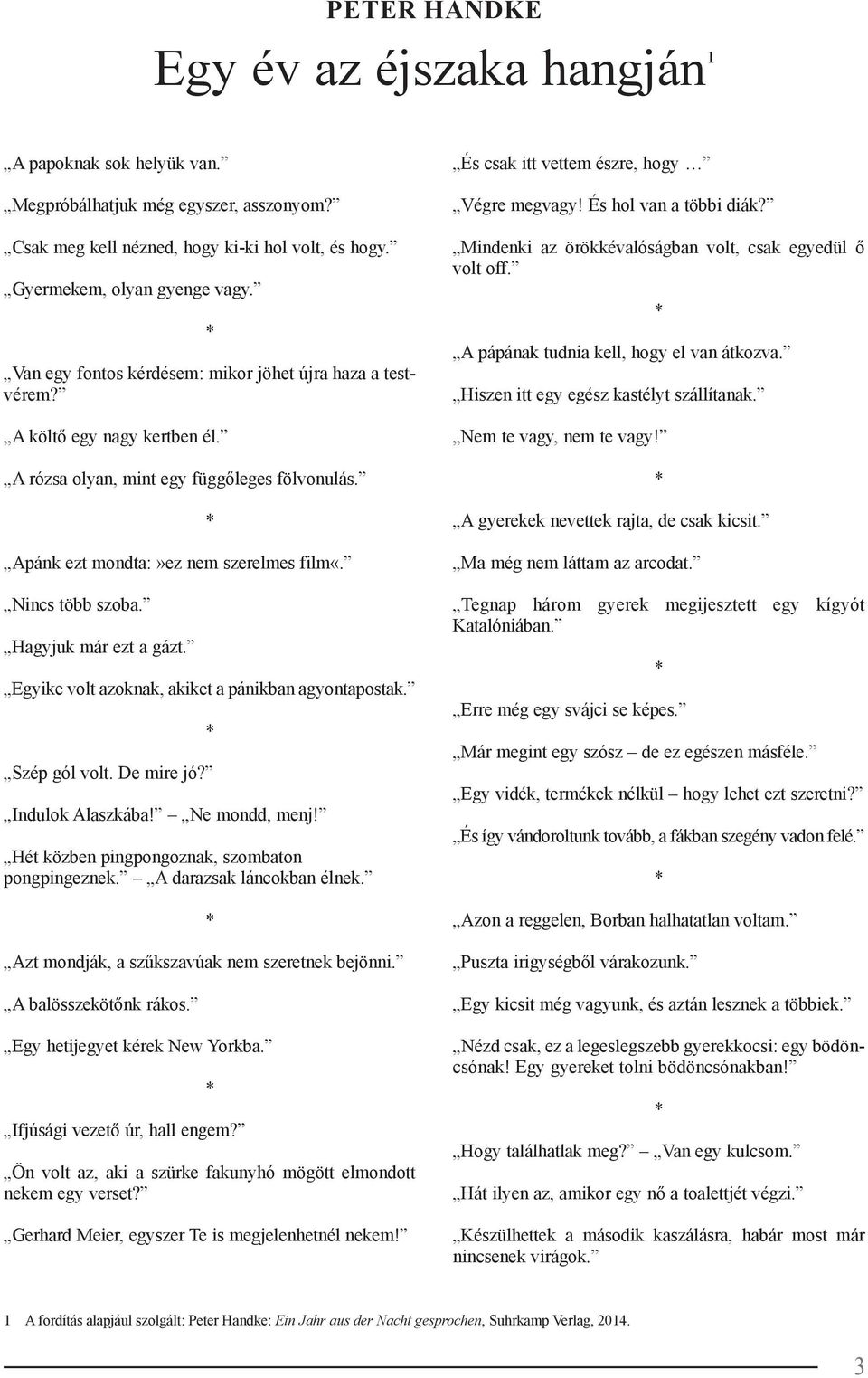 Hagyjuk már ezt a gázt. Egyike volt azoknak, akiket a pánikban agyontapostak. Szép gól volt. De mire jó? Indulok Alaszkába! Ne mondd, menj! Hét közben pingpongoznak, szombaton pongpingeznek.