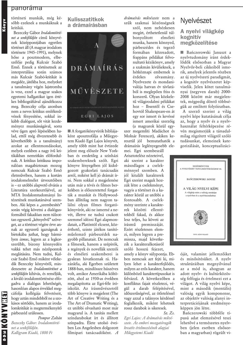 Ernô. Ennek a történetnek az interpretálása során számos más Kulcsár Szabó-kritikát is megidéz, játékba hoz, melyeket a tanulmány végén lajstromba is vesz, ezzel a magyar szakos egyetemi hallgatókat