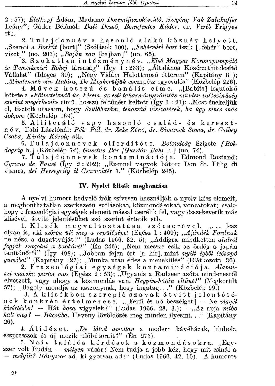 Első Magyar Koronapumpáló és Temetkezési Röhej társaság" (így 1 : 233); Általános Közérzethitelesítő Vállalat" (Ideges 30); Négy Vidám Halottmosó étterem" (Kapitány 81);,,Mindennek van Határa, De