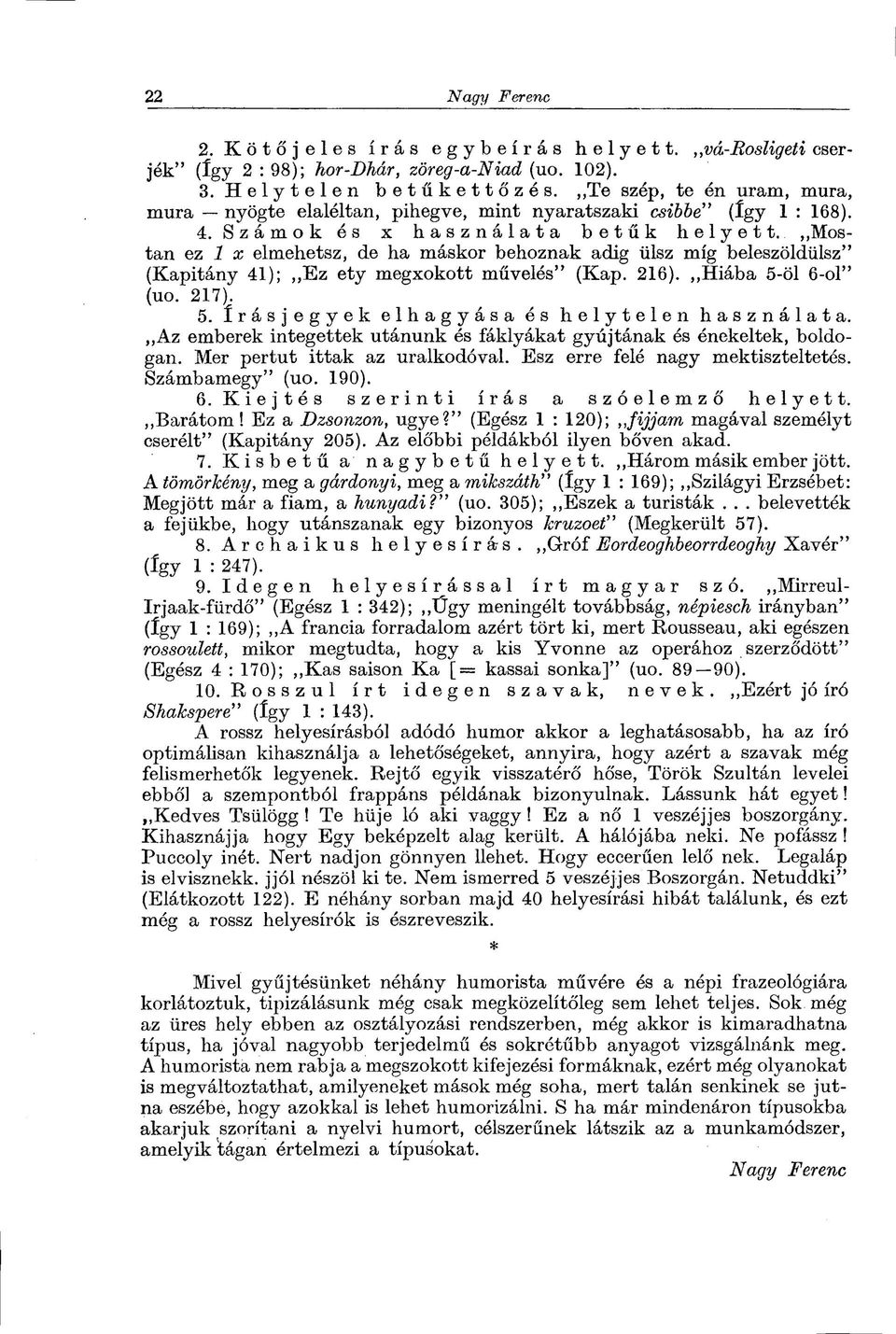 Mostan ez 1 x elmehetsz, de ha máskor behoznak adig ülsz míg beleszöldülsz" (Kapitány 41); Ez ety megxokott művelés" (Kap. 216). Hiába 5-öl 6-ol" (uo. 217). 5. írásjegyek elhagyása és helytelen használata.