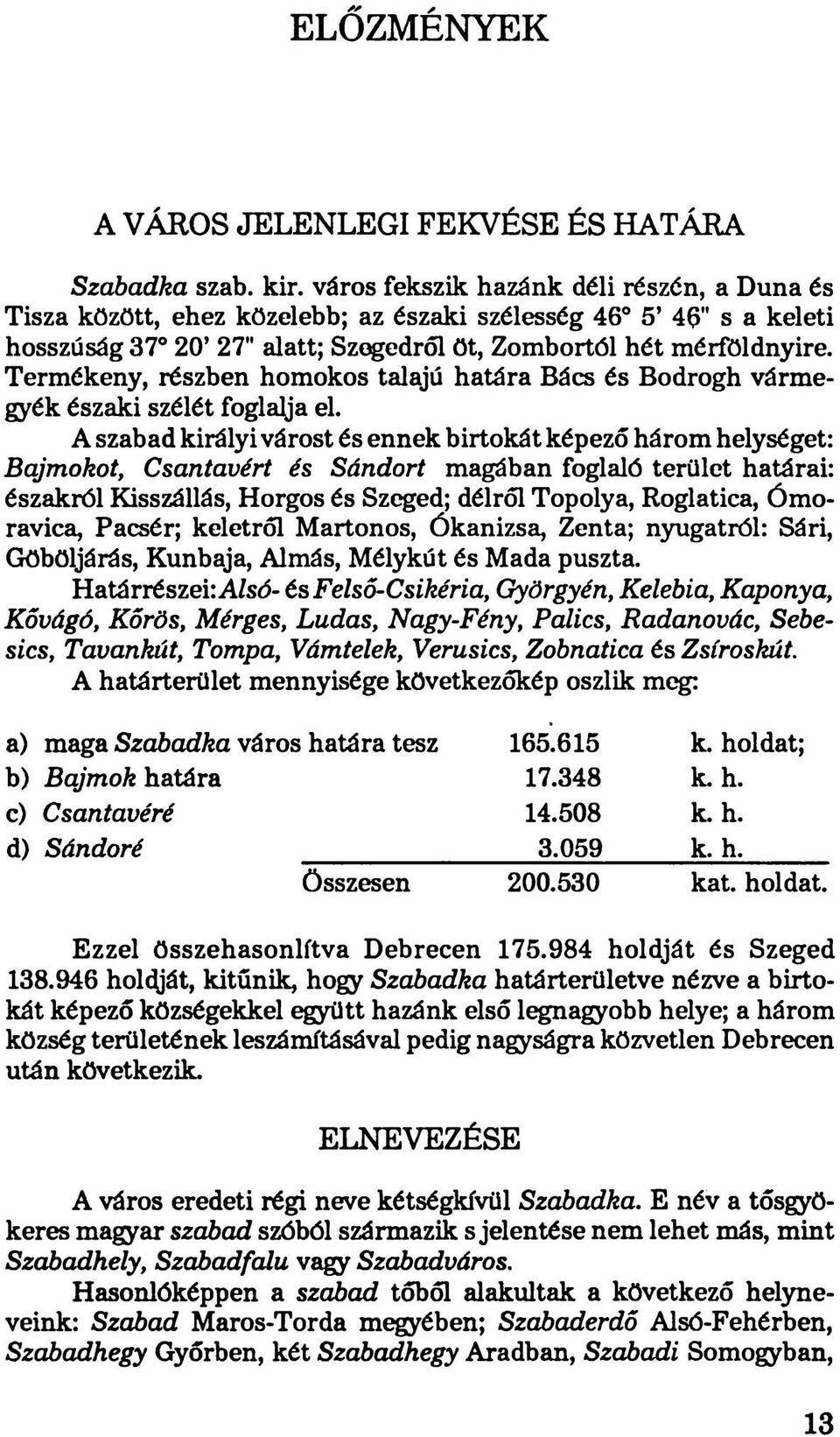 Termékeny, részben homokos talajú határa Bács és Bodrogh vármegyék északi szélét foglalja el.