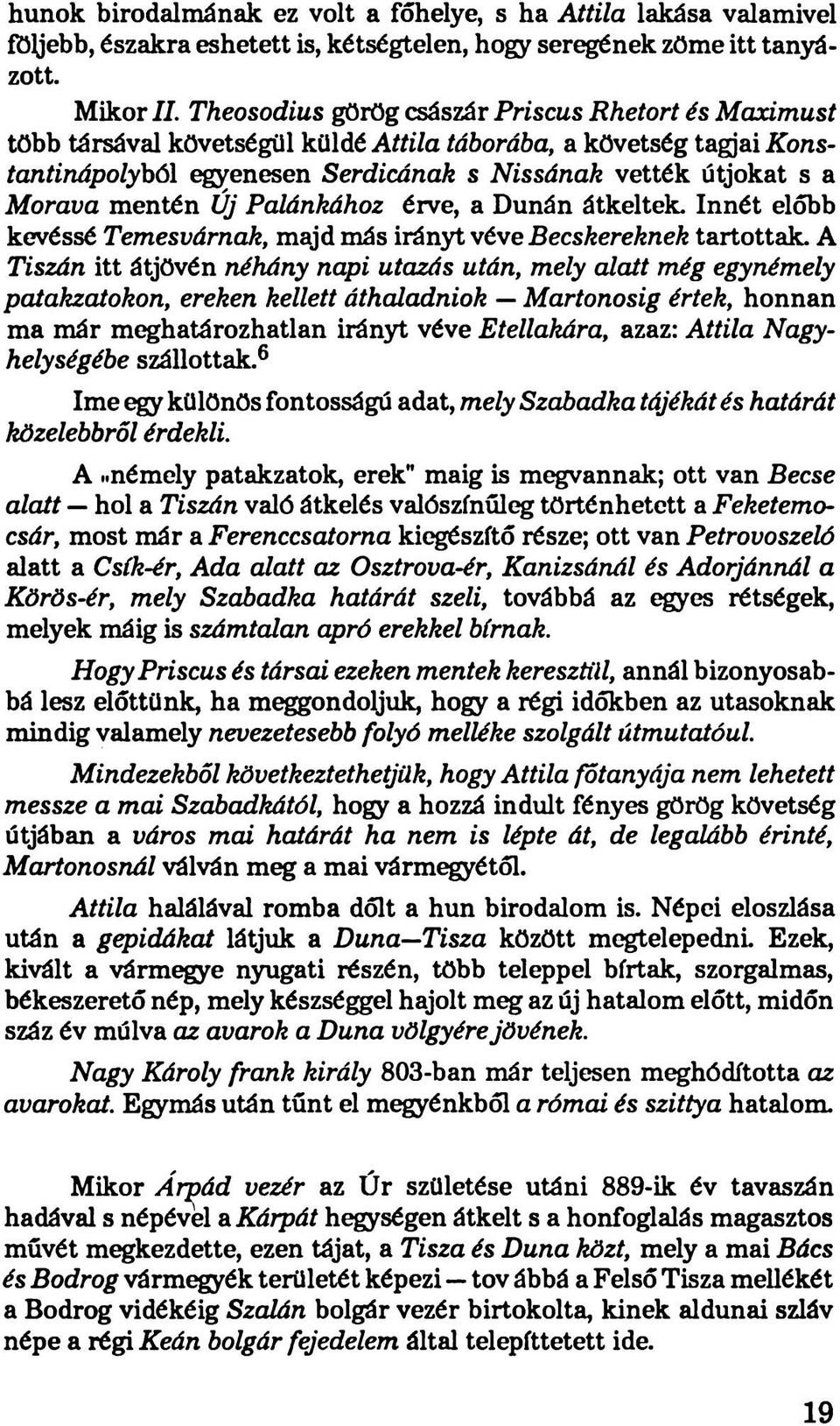 mentén Új Palánkához érve, a Dunán átkeltek. Innét előbb kevéssé Temesvárnak, majd más irányt véve Becskereknek tartottak.