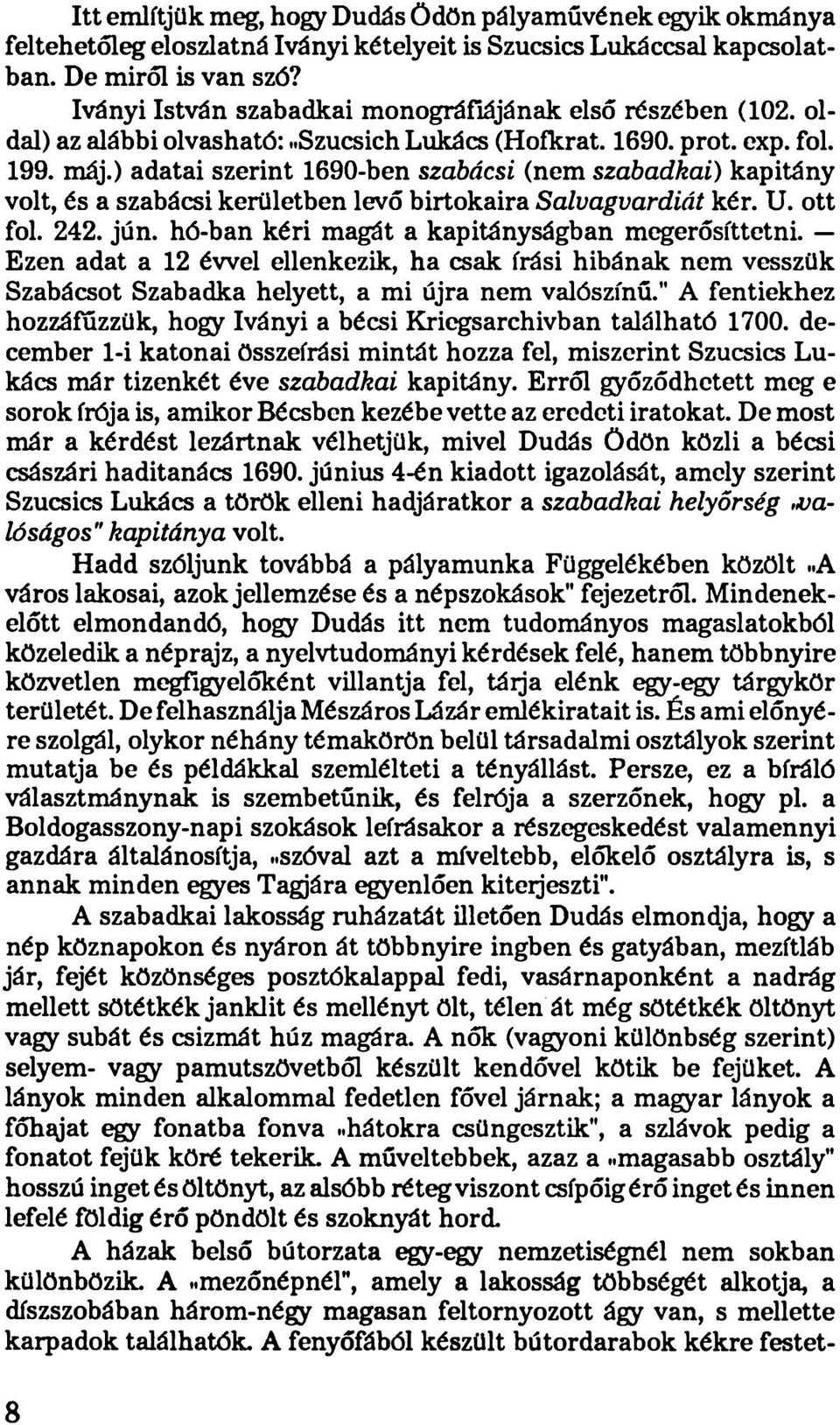 ) adatai szerint 1690-ben szabácsi (nem szabadkai) kapitány volt, és a szabácsi kerületben levő birtokaira Salvagvardiát kér. U. ott föl. 242. jún. hó-ban kéri magát a kapitányságban megerősíttetni.