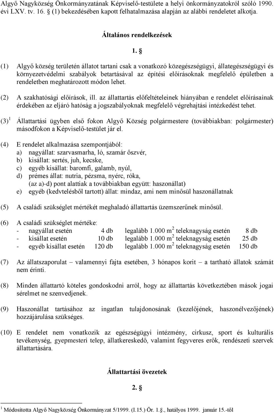 (1) Algyő község területén állatot tartani csak a vonatkozó közegészségügyi, állategészségügyi és környezetvédelmi szabályok betartásával az építési előírásoknak megfelelő épületben a rendeletben